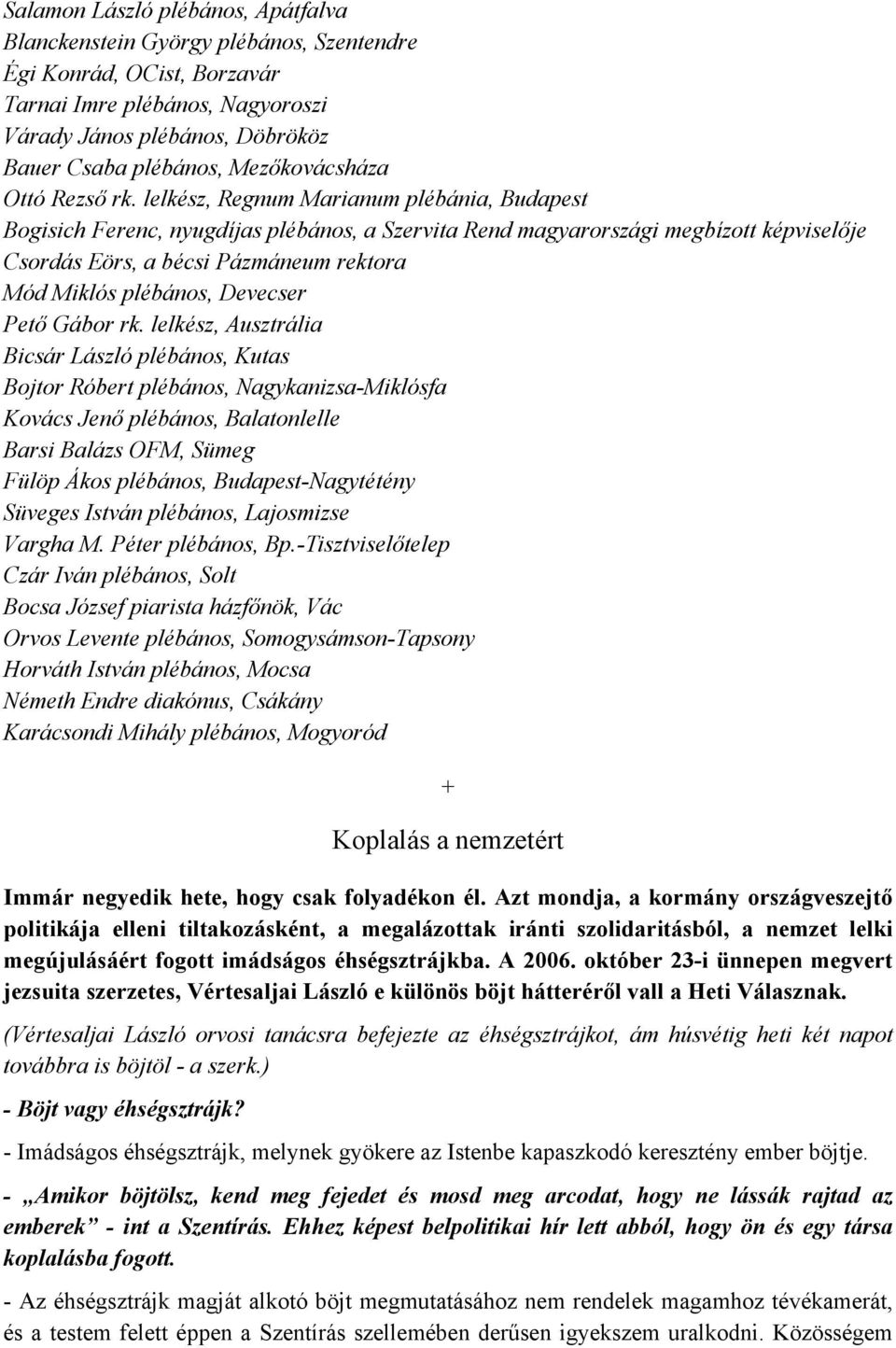 lelkész, Regnum Marianum plébánia, Budapest Bogisich Ferenc, nyugdíjas plébános, a Szervita Rend magyarországi megbízott képviselője Csordás Eörs, a bécsi Pázmáneum rektora Mód Miklós plébános,