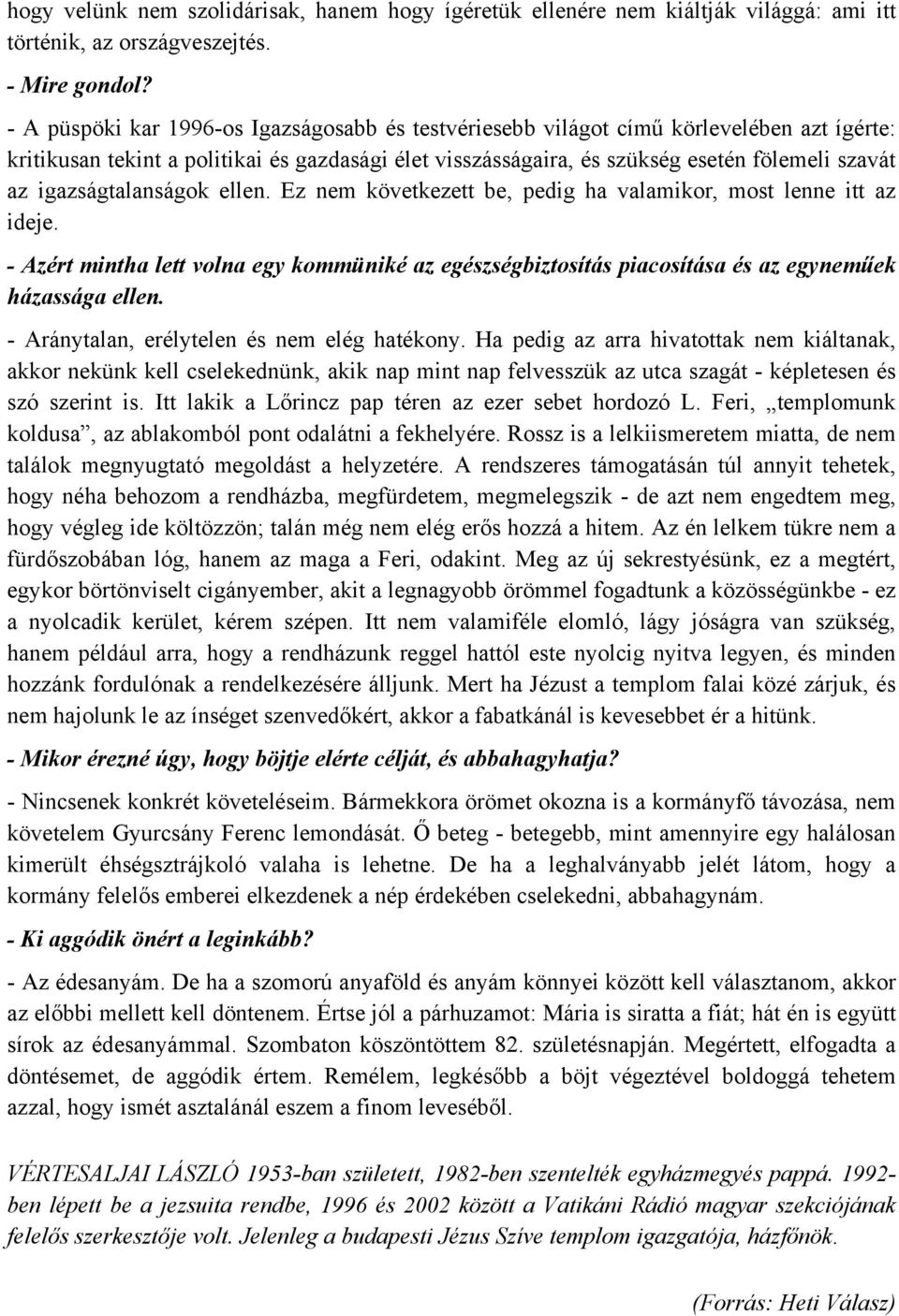 igazságtalanságok ellen. Ez nem következett be, pedig ha valamikor, most lenne itt az ideje. - Azért mintha lett volna egy kommüniké az egészségbiztosítás piacosítása és az egyneműek házassága ellen.