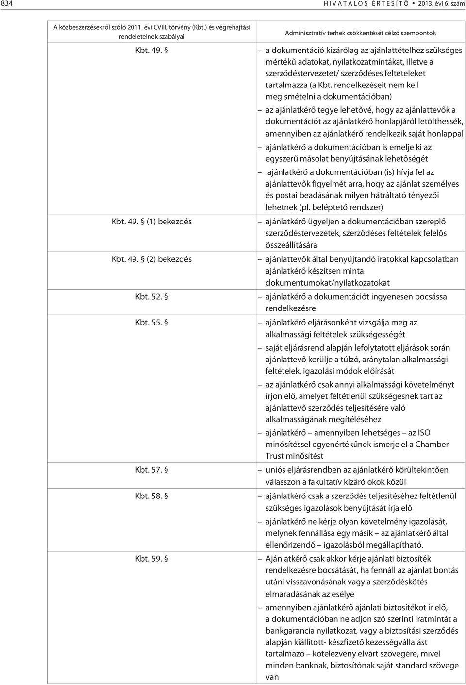 Adminisztratív terhek csökkentését célzó szempontok a dokumentáció kizárólag az ajánlattételhez szükséges mértékû adatokat, nyilatkozatmintákat, illetve a szerzõdéstervezetet/ szerzõdéses