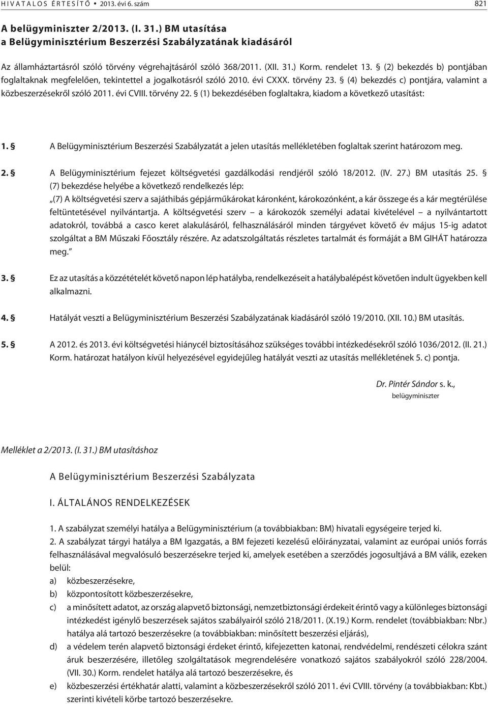 (2) bekezdés b) pontjában foglaltaknak megfelelõen, tekintettel a jogalkotásról szóló 2010. évi CXXX. törvény 23. (4) bekezdés c) pontjára, valamint a közbeszerzésekrõl szóló 2011. évi CVIII.