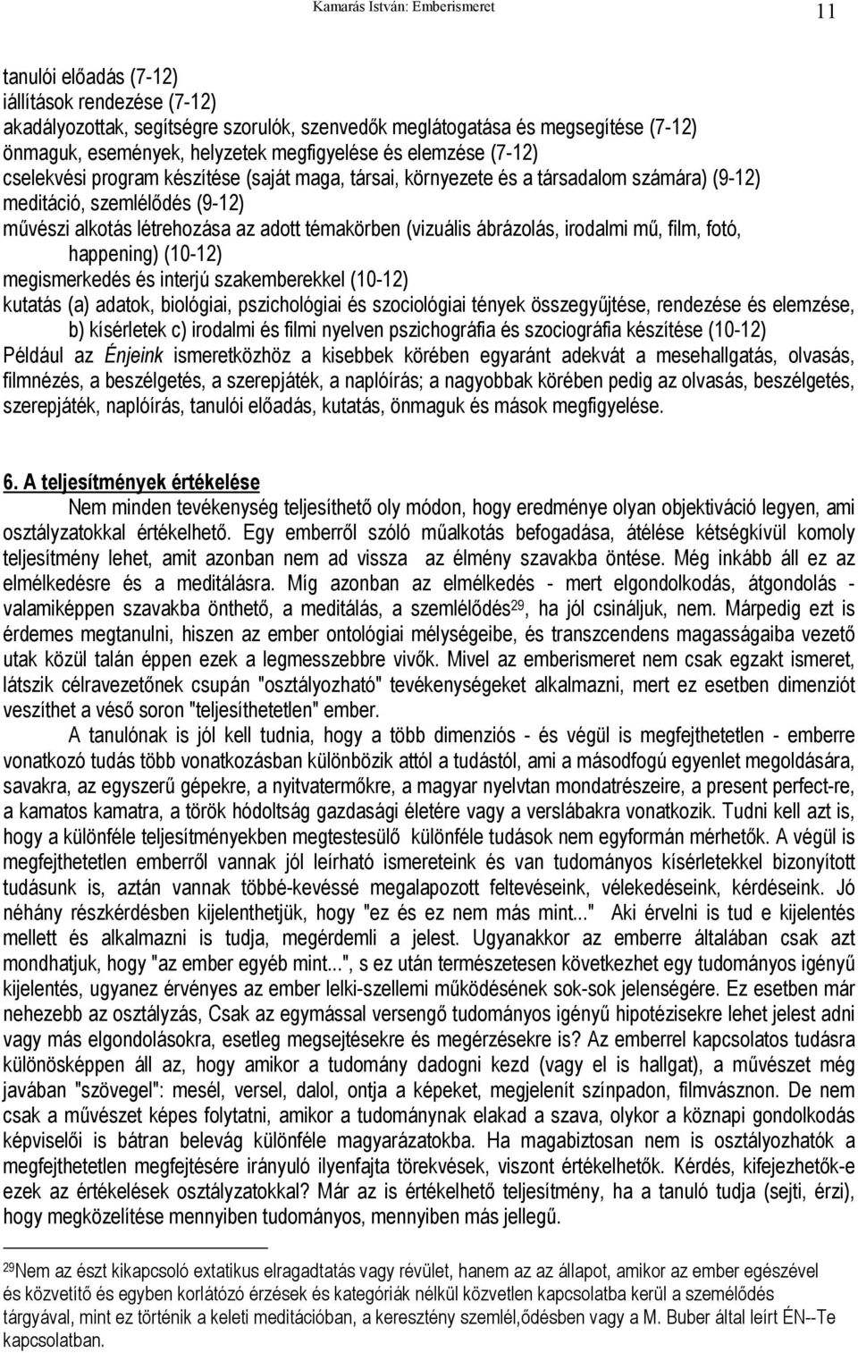 irodalmi mű, film, fotó, happening) (10-12) megismerkedés és interjú szakemberekkel (10-12) kutatás (a) adatok, biológiai, pszichológiai és szociológiai tények összegyűjtése, rendezése és elemzése,