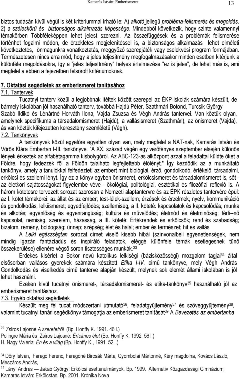 Az összefüggések és a problémák felismerése történhet fogalmi módon, de érzékletes megjelenítéssel is, a biztonságos alkalmazás lehet elméleti következtetés, önmagunkra vonatkoztatás, meggyőző