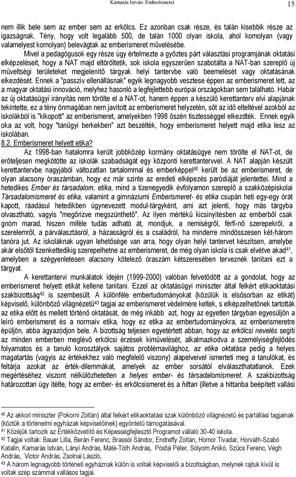 Mivel a pedagógusok egy része úgy értelmezte a győztes párt választási programjának oktatási elképzeléseit, hogy a NAT majd eltöröltetik, sok iskola egyszerűen szabotálta a NAT-ban szereplő új