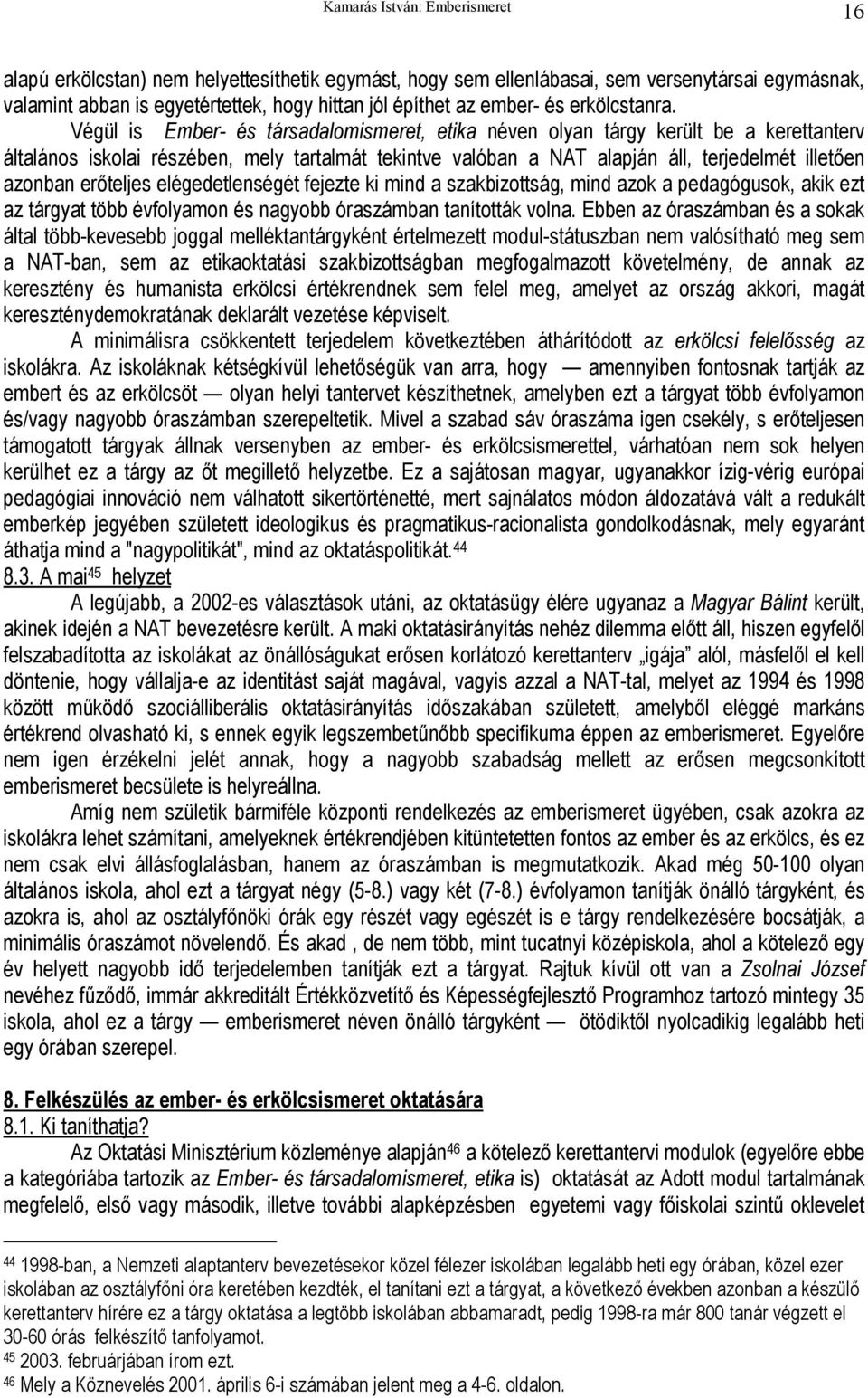 erőteljes elégedetlenségét fejezte ki mind a szakbizottság, mind azok a pedagógusok, akik ezt az tárgyat több évfolyamon és nagyobb óraszámban tanították volna.