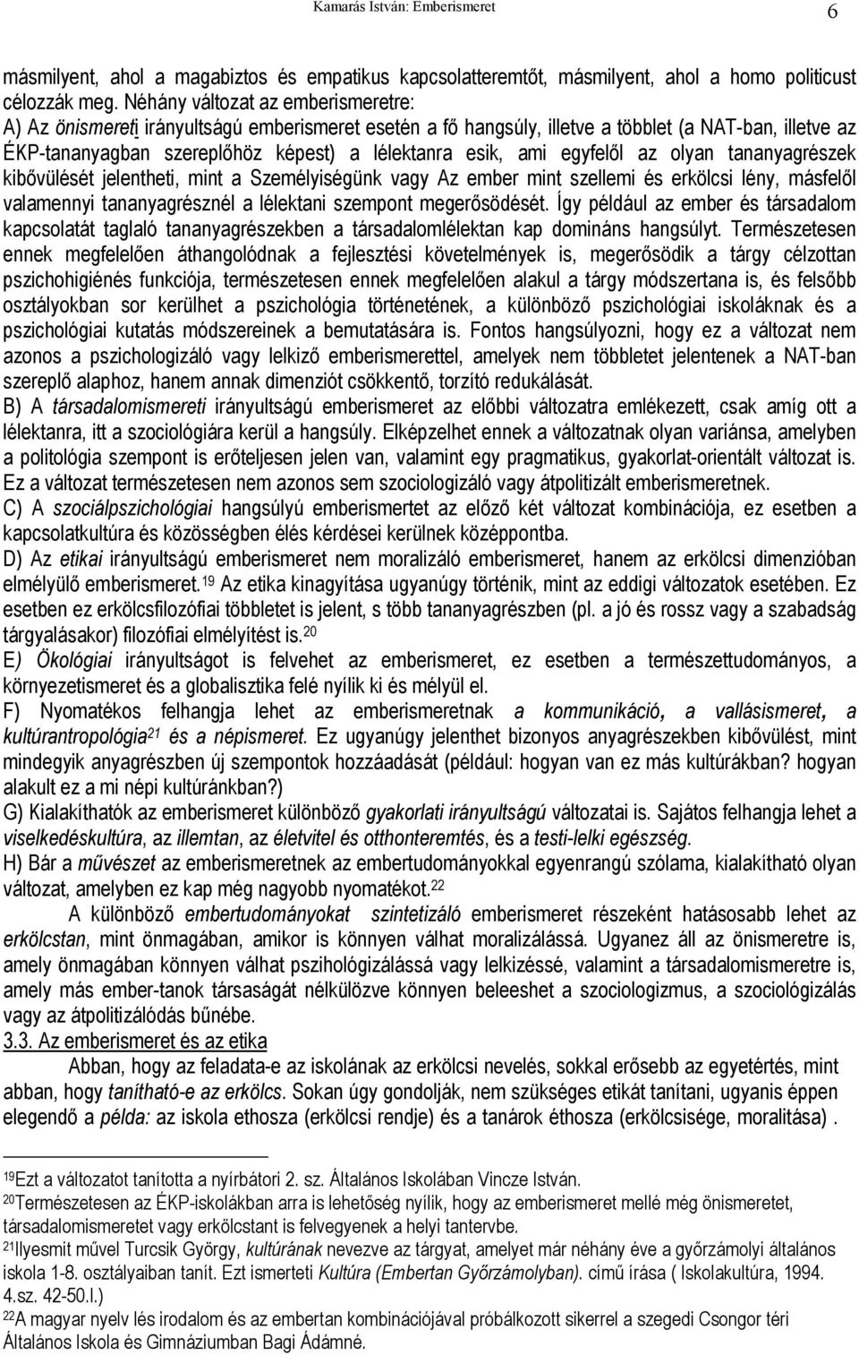 egyfelől az olyan tananyagrészek kibővülését jelentheti, mint a Személyiségünk vagy Az ember mint szellemi és erkölcsi lény, másfelől valamennyi tananyagrésznél a lélektani szempont megerősödését.