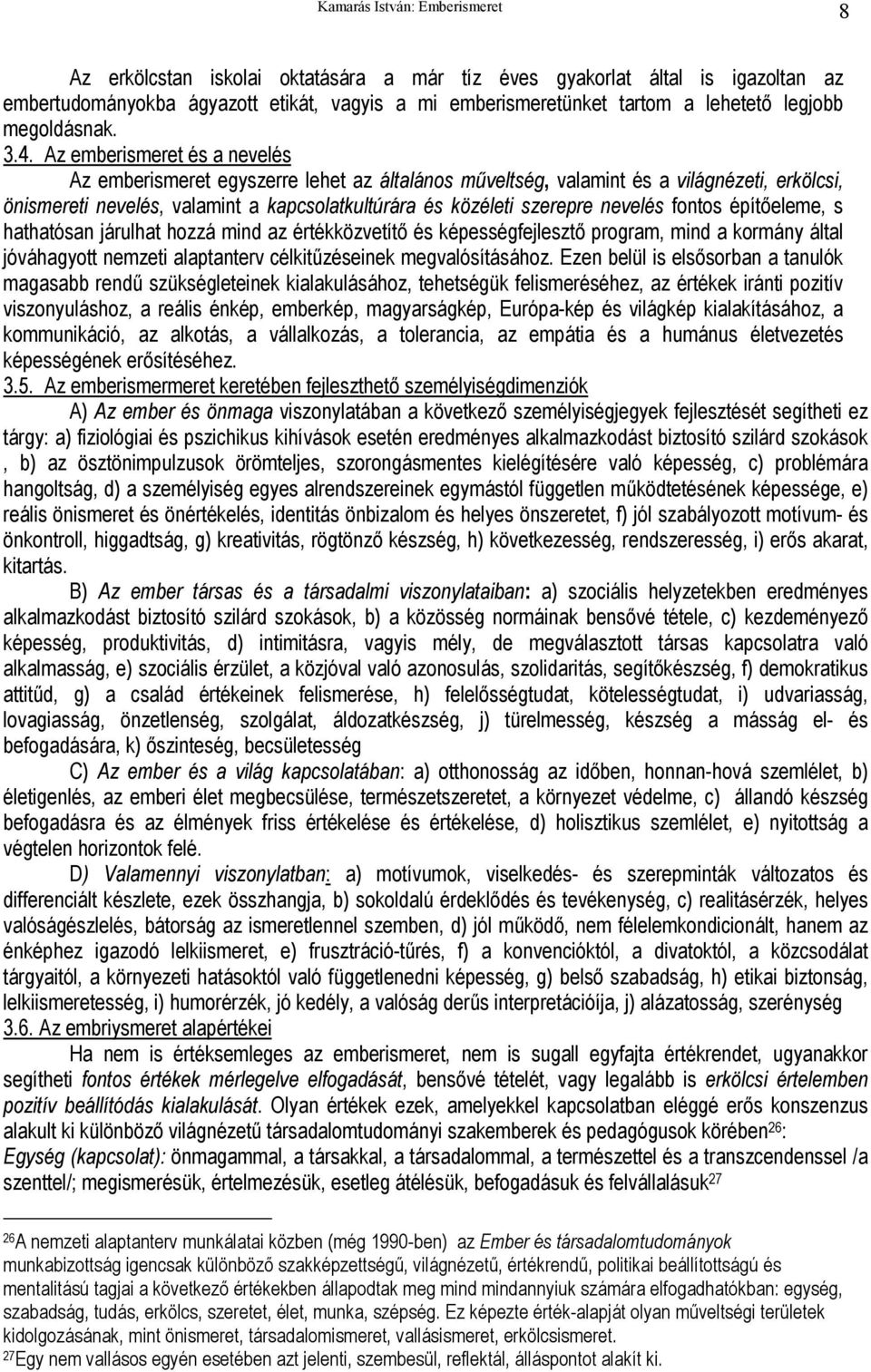 nevelés fontos építőeleme, s hathatósan járulhat hozzá mind az értékközvetítő és képességfejlesztő program, mind a kormány által jóváhagyott nemzeti alaptanterv célkitűzéseinek megvalósításához.