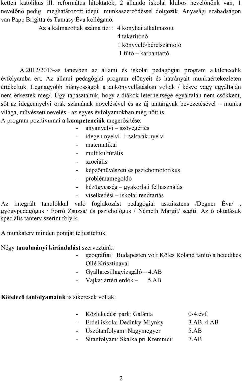 A 2012/2013-as tanévben az állami és iskolai pedagógiai program a kilencedik évfolyamba ért. Az állami pedagógiai program előnyeit és hátrányait munkaértekezleten értékeltük.