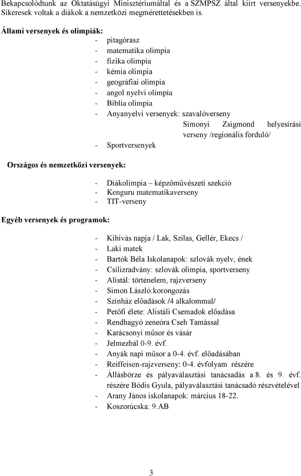 Simonyi Zsigmond helyesírási verseny /regionális forduló/ - Sportversenyek Országos és nemzetközi versenyek: Egyéb versenyek és programok: - Diákolimpia képzőművészeti szekció - Kenguru