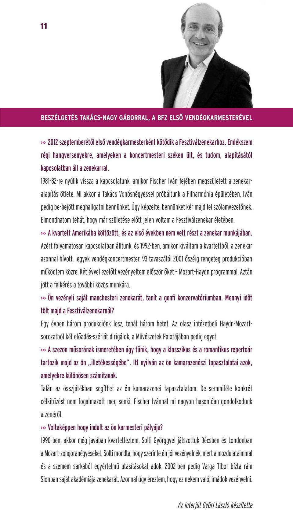 1981-82-re nyúlik vissza a kapcsolatunk, amikor Fischer Iván fejében megszületett a zenekaralapítás ötlete.