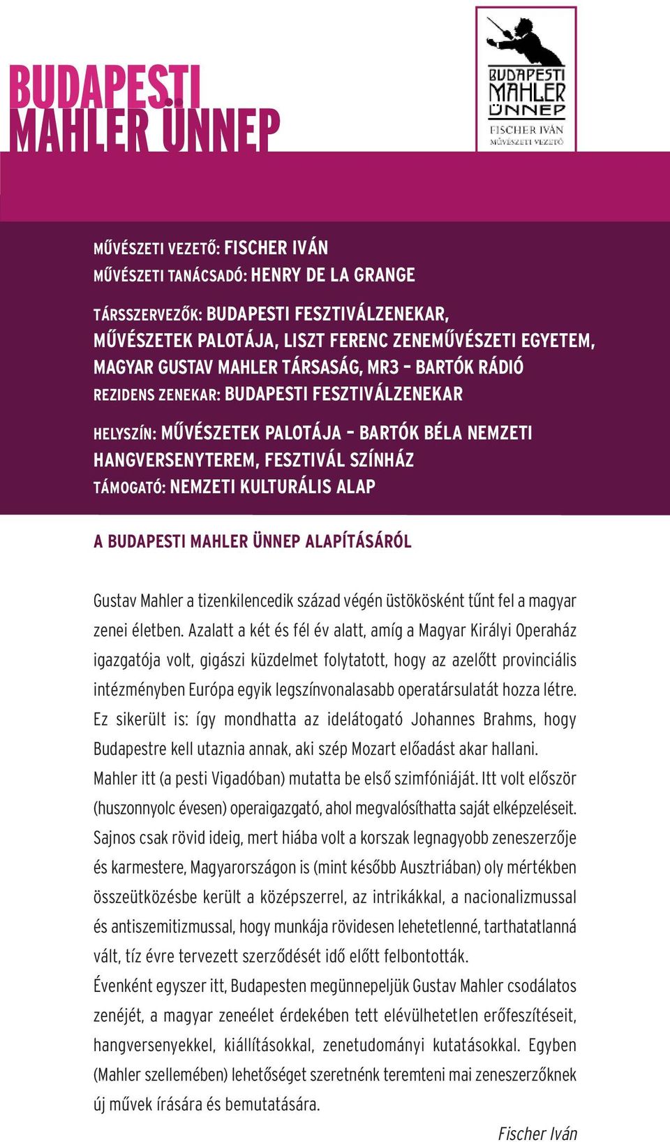 SZÍNHÁZ TÁMOGATÓ: NEMZETI KULTURÁLIS ALAP A BUDAPESTI MAHLER ÜNNEP ALAPÍTÁSÁRÓL Gustav Mahler a tizenkilencedik század végén üstökösként tűnt fel a magyar zenei életben.