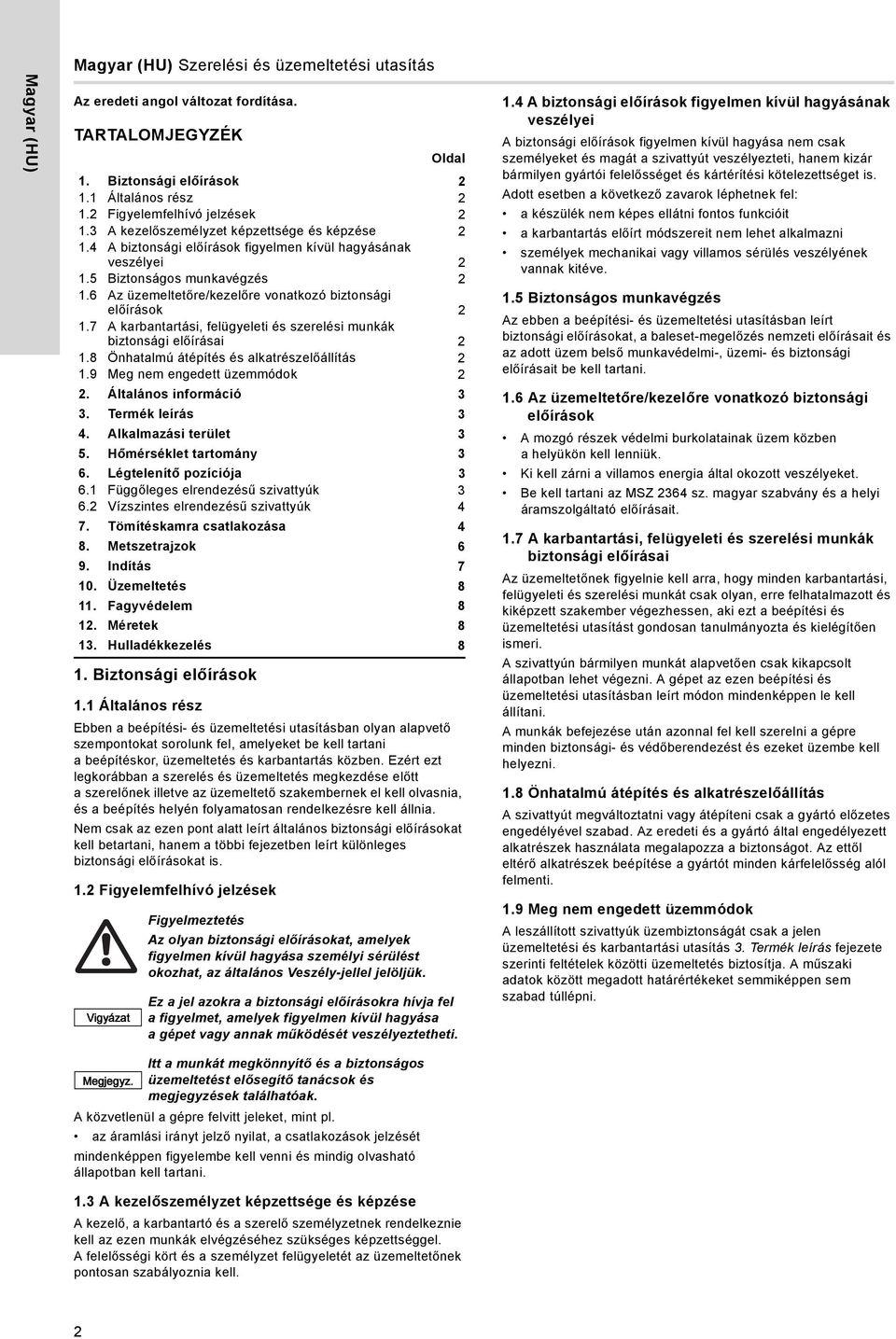 6 Az üzemeltetőre/kezelőre vonatkozó biztonsági előírások 2 1.7 A karbantartási, felügyeleti és szerelési munkák biztonsági előírásai 2 1.8 Önhatalmú átépítés és alkatrészelőállítás 2 1.