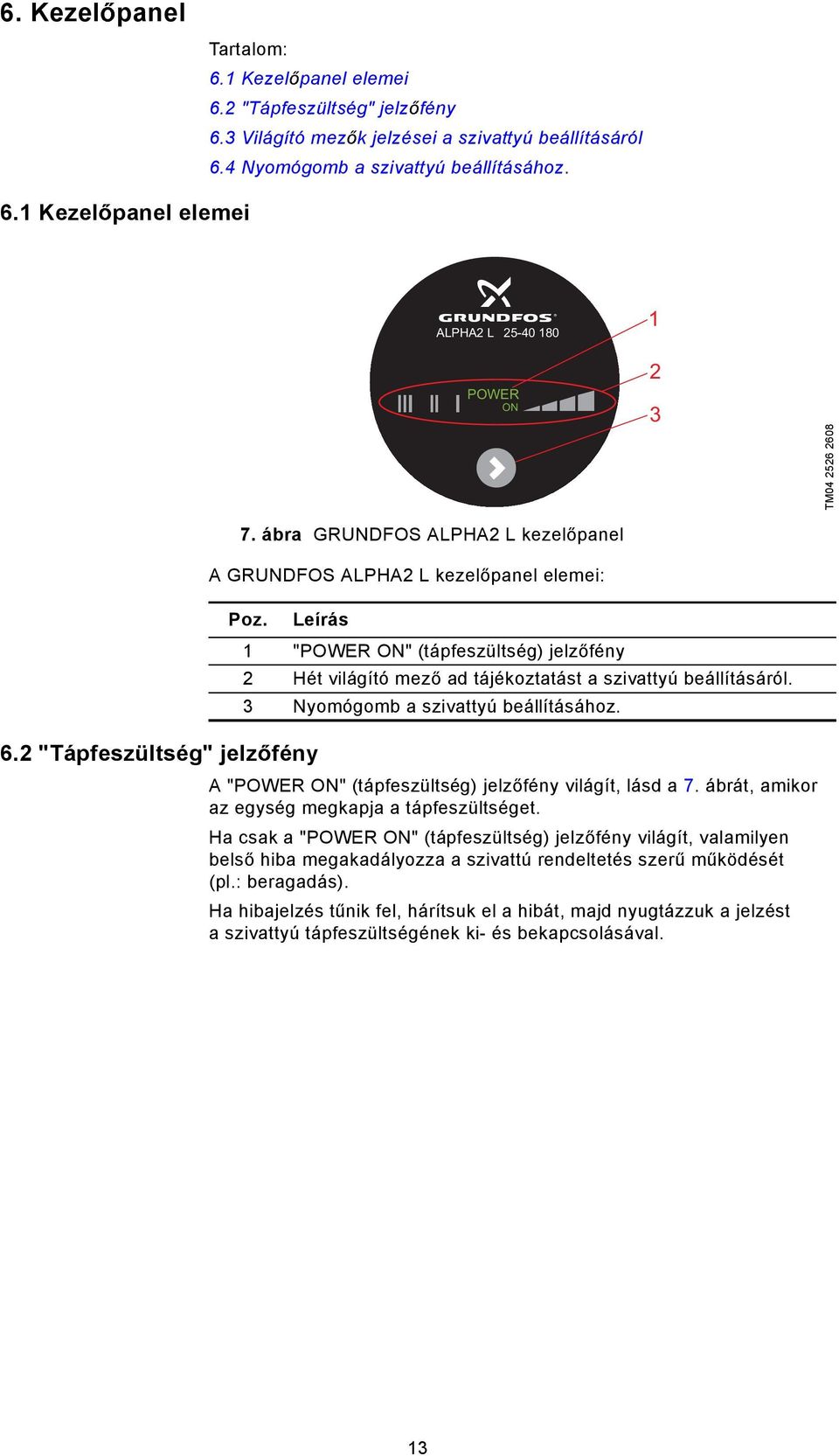 2 "Tápfeszültség" jelz fény Leírás 1 "POWER ON" (tápfeszültség) jelz fény 2 Hét világító mez ad tájékoztatást a szivattyú beállításáról. 3 Nyomógomb a szivattyú beállításához.