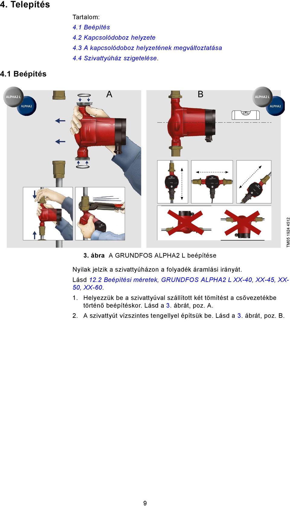 ábra A GRUNDFOS ALPHA2 L beépítése Nyilak jelzik a szivattyúházon a folyadék áramlási irányát. Lásd 12.