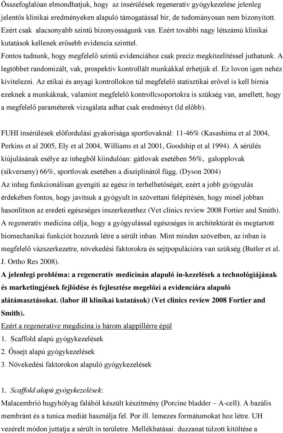 Fontos tudnunk, hogy megfelelő szintű evidenciához csak precíz megközelítéssel juthatunk. A legtöbbet randomizált, vak, prospektív kontrollált munkákkal érhetjük el. Ez lovon igen nehéz kivitelezni.