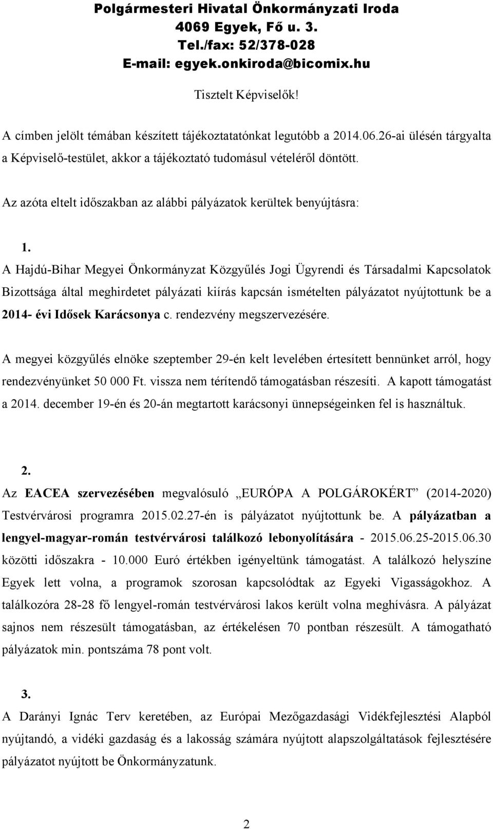 A Hajdú-Bihar Megyei Önkormányzat Közgyűlés Jogi Ügyrendi és Társadalmi Kapcsolatok Bizottsága által meghirdetet pályázati kiírás kapcsán ismételten pályázatot nyújtottunk be a 2014- évi Idősek