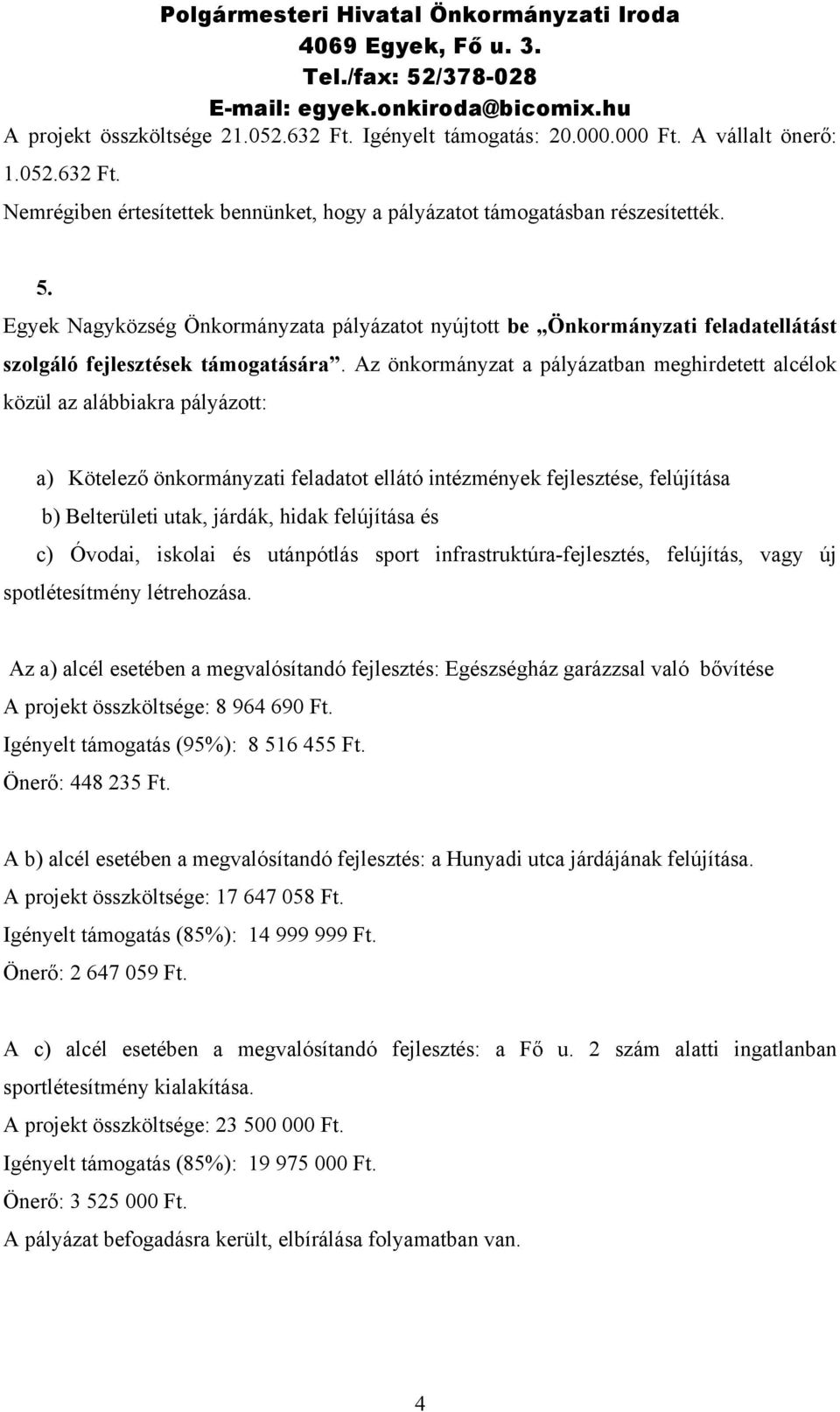 Az önkormányzat a pályázatban meghirdetett alcélok közül az alábbiakra pályázott: a) Kötelező önkormányzati feladatot ellátó intézmények fejlesztése, felújítása b) Belterületi utak, járdák, hidak