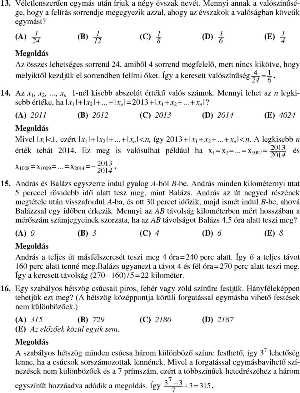 Az x, x,..., x n -nél kisebb abszolút értékű valós számok. Mennyi lehet az n legkisebb értéke, ha x + x +... + x n 0 + x + x +... + x n? (A) 0 (B) 0 (C) 0 (D) 04 (E) 404 Mivel x i <, ezért x + x +.