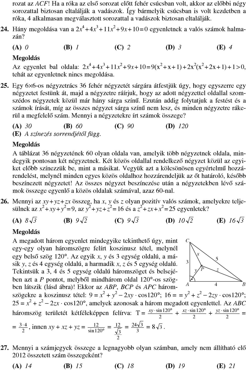 (A) 0 (B) (C) (D) (E) 4 Az egyenlet bal oldala: x 4 + 4x + x + 9x + 0 9(x + x + ) + x (x + x + ) + > 0, tehát az egyenletnek nincs megoldása. 5.