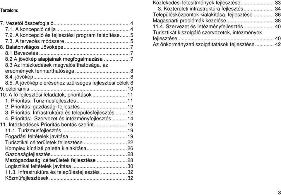 A jövőkép eléréséhez szükséges fejlesztési célok 8 9. célpiramis... 10 10. A fő fejlesztési feladatok, prioritások... 11 1. Prioritás: Turizmusfejlesztés... 11 2. Prioritás: gazdasági fejlesztés.