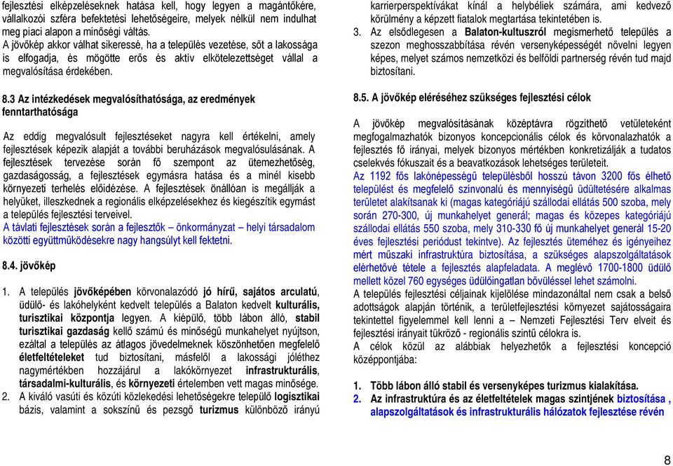 3 Az intézkedések megvalósíthatósága, az eredmények fenntarthatósága Az eddig megvalósult fejlesztéseket nagyra kell értékelni, amely fejlesztések képezik alapját a további beruházások