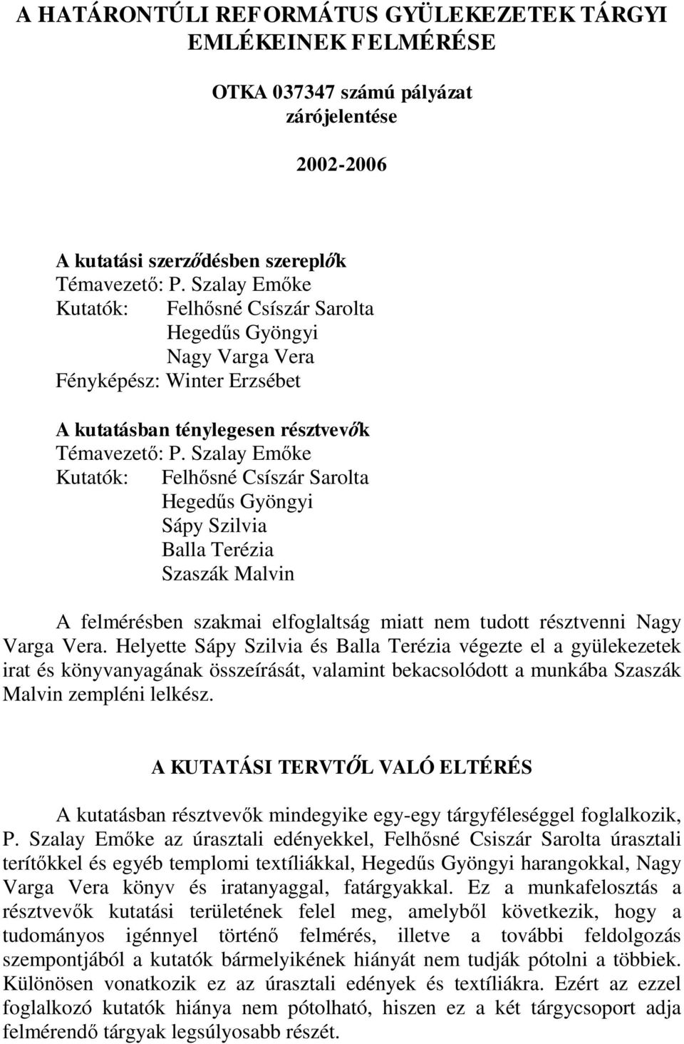 Szalay Emőke Kutatók: Felhősné Csíszár Sarolta Hegedűs Gyöngyi Sápy Szilvia Balla Terézia Szaszák Malvin A felmérésben szakmai elfoglaltság miatt nem tudott résztvenni Nagy Varga Vera.