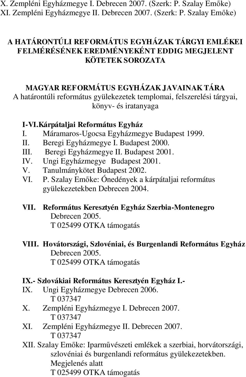 Szalay Emőke) A HATÁRONTÚLI REFORMÁTUS EGYHÁZAK TÁRGYI EMLÉKEI FELMÉRÉSÉNEK EREDMÉNYEKÉNT EDDIG MEGJELENT KÖTETEK SOROZATA MAGYAR REFORMÁTUS EGYHÁZAK JAVAINAK TÁRA A határontúli református