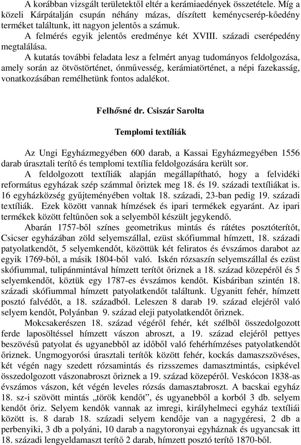 A kutatás további feladata lesz a felmért anyag tudományos feldolgozása, amely során az ötvöstörténet, ónművesség, kerámiatörténet, a népi fazekasság, vonatkozásában remélhetünk fontos adalékot.