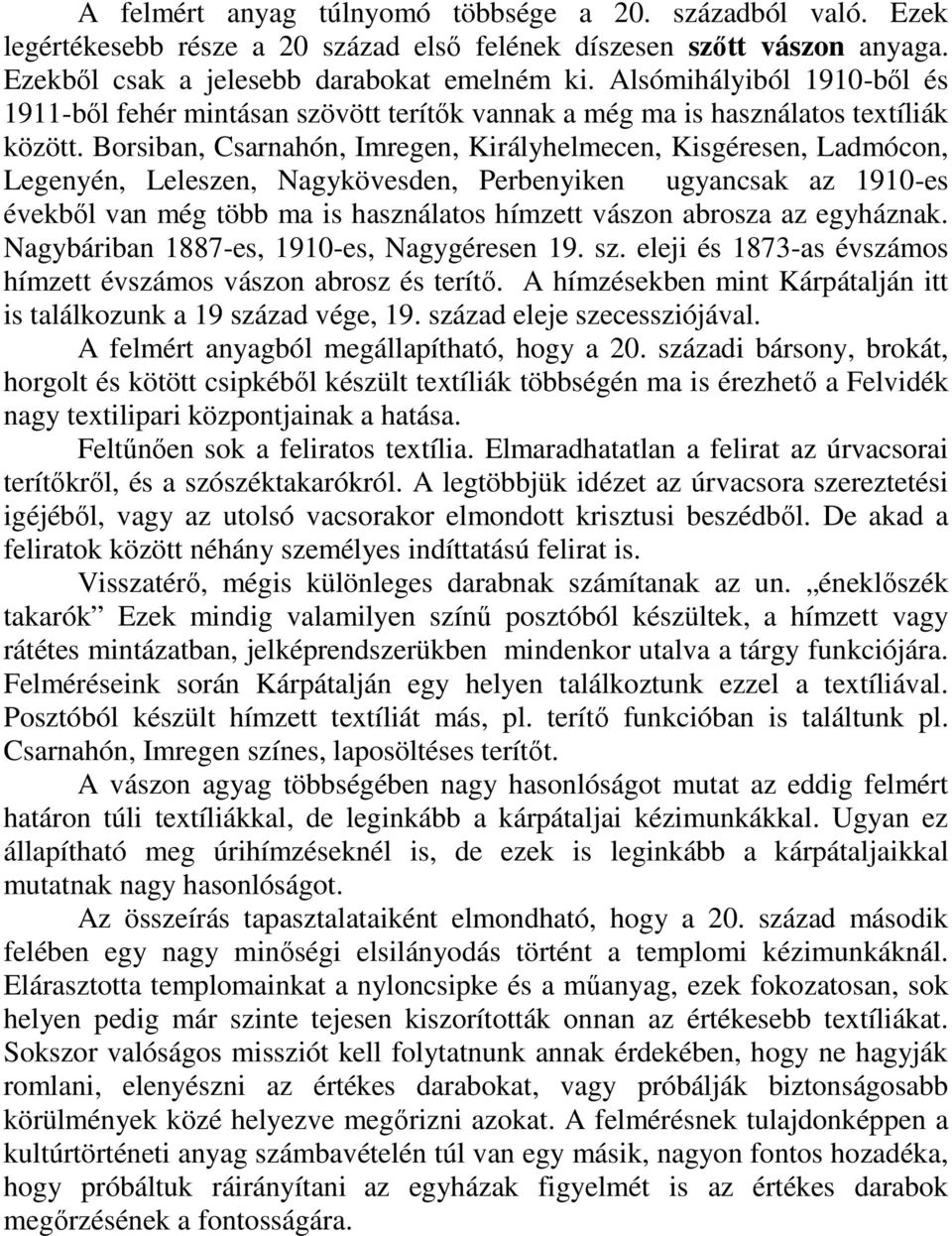 Borsiban, Csarnahón, Imregen, Királyhelmecen, Kisgéresen, Ladmócon, Legenyén, Leleszen, Nagykövesden, Perbenyiken ugyancsak az 1910-es évekből van még több ma is használatos hímzett vászon abrosza az