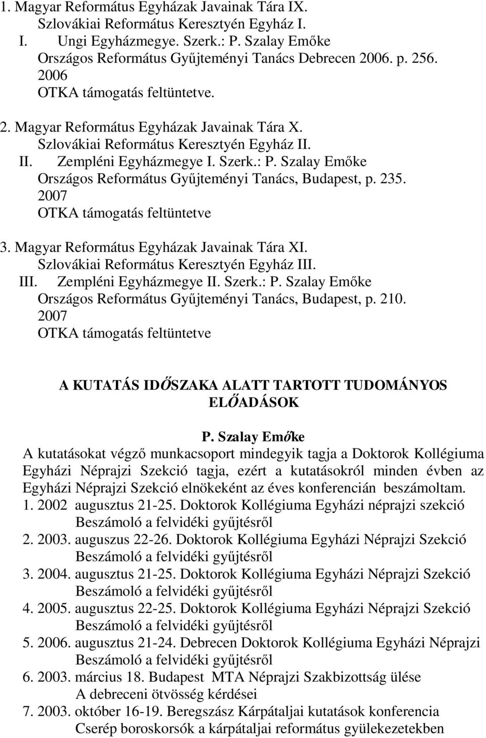 Szalay Emőke Országos Református Gyűjteményi Tanács, Budapest, p. 235. 2007 OTKA támogatás feltüntetve 3. Magyar Református Egyházak Javainak Tára XI. Szlovákiai Református Keresztyén Egyház III.