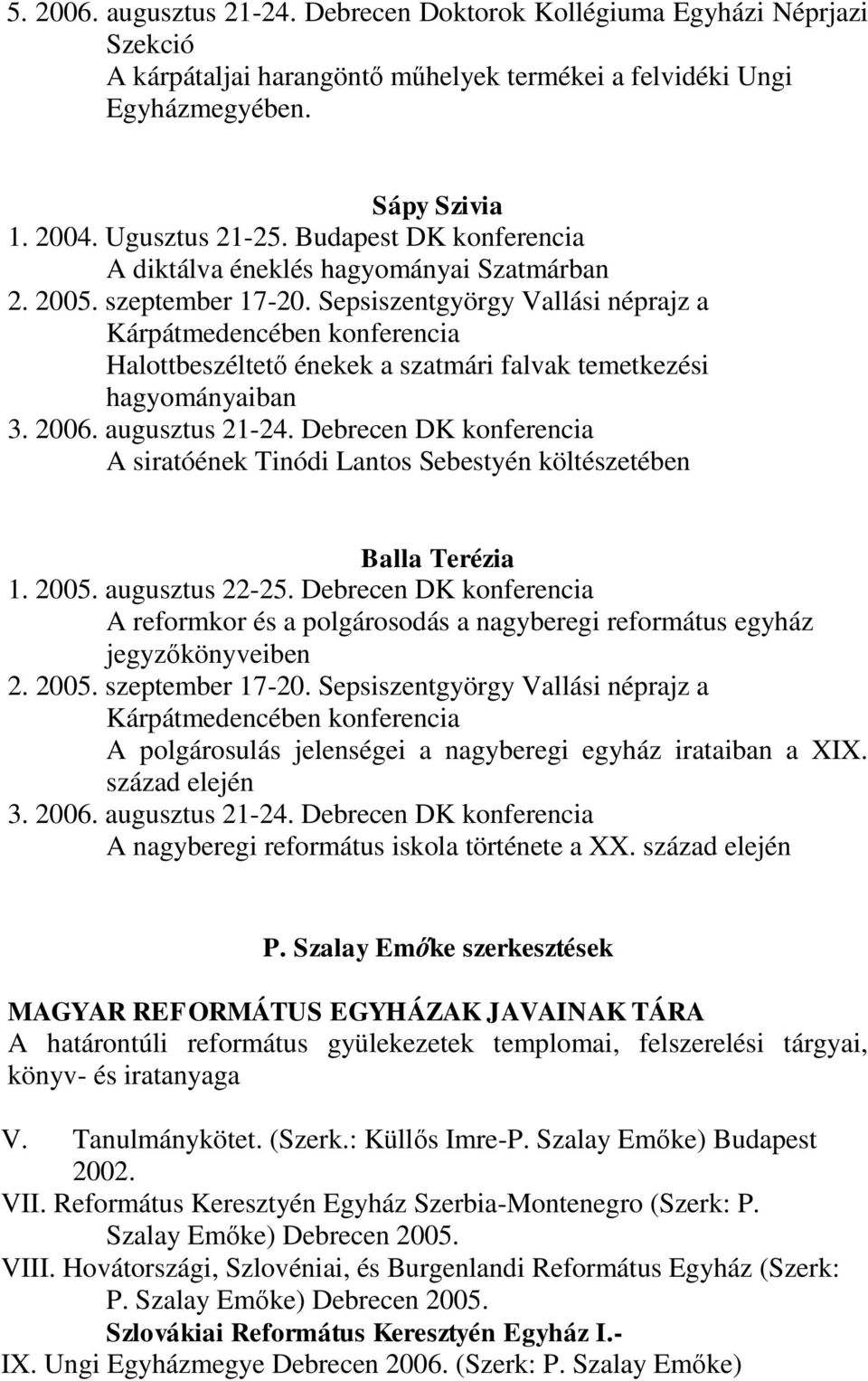 Sepsiszentgyörgy Vallási néprajz a Kárpátmedencében konferencia Halottbeszéltető énekek a szatmári falvak temetkezési hagyományaiban 3. 2006. augusztus 21-24.