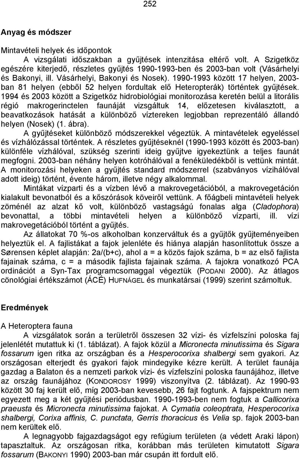 1990-1993 között 17 helyen, 2003- ban 81 helyen (ebből 52 helyen fordultak elő Heteropterák) történtek gyűjtések.