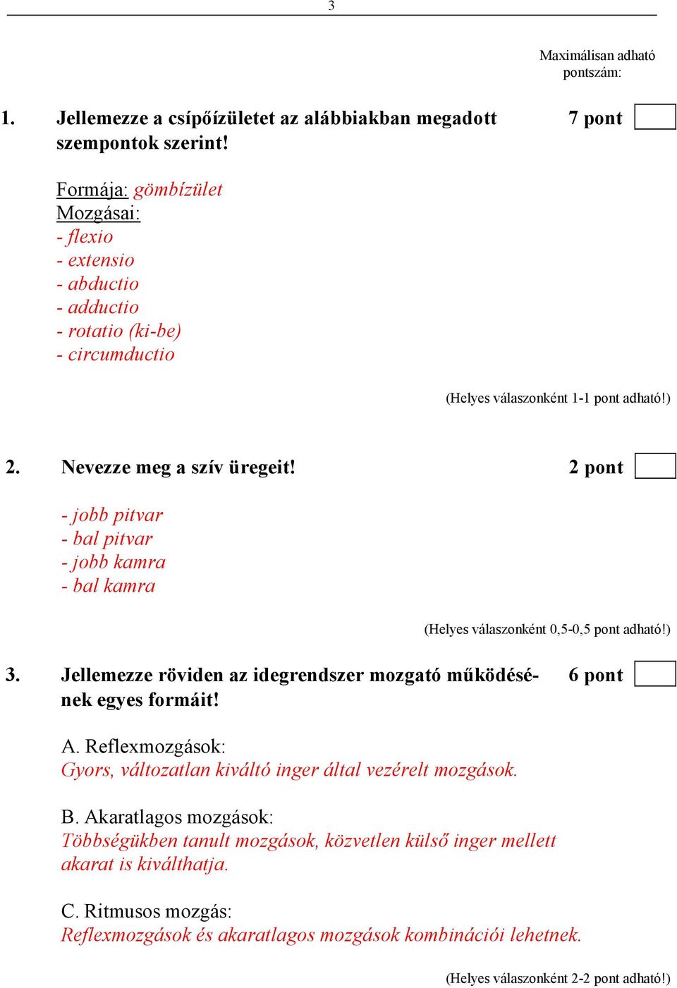 2 pont - jobb pitvar - bal pitvar - jobb kamra - bal kamra (Helyes válaszonként 0,5-0,5 pont adható!) 3. Jellemezze röviden az idegrendszer mozgató mőködésé- 6 pont nek egyes formáit!