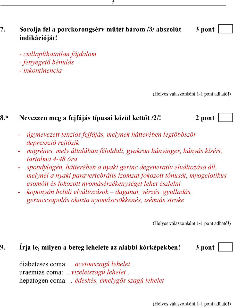 hátterében a nyaki gerinc degeneratív elváltozása áll, melynél a nyaki paravertebrális izomzat fokozott tónusát, myogelotikus csomóit és fokozott nyomásérzékenységet lehet észlelni - koponyán belüli