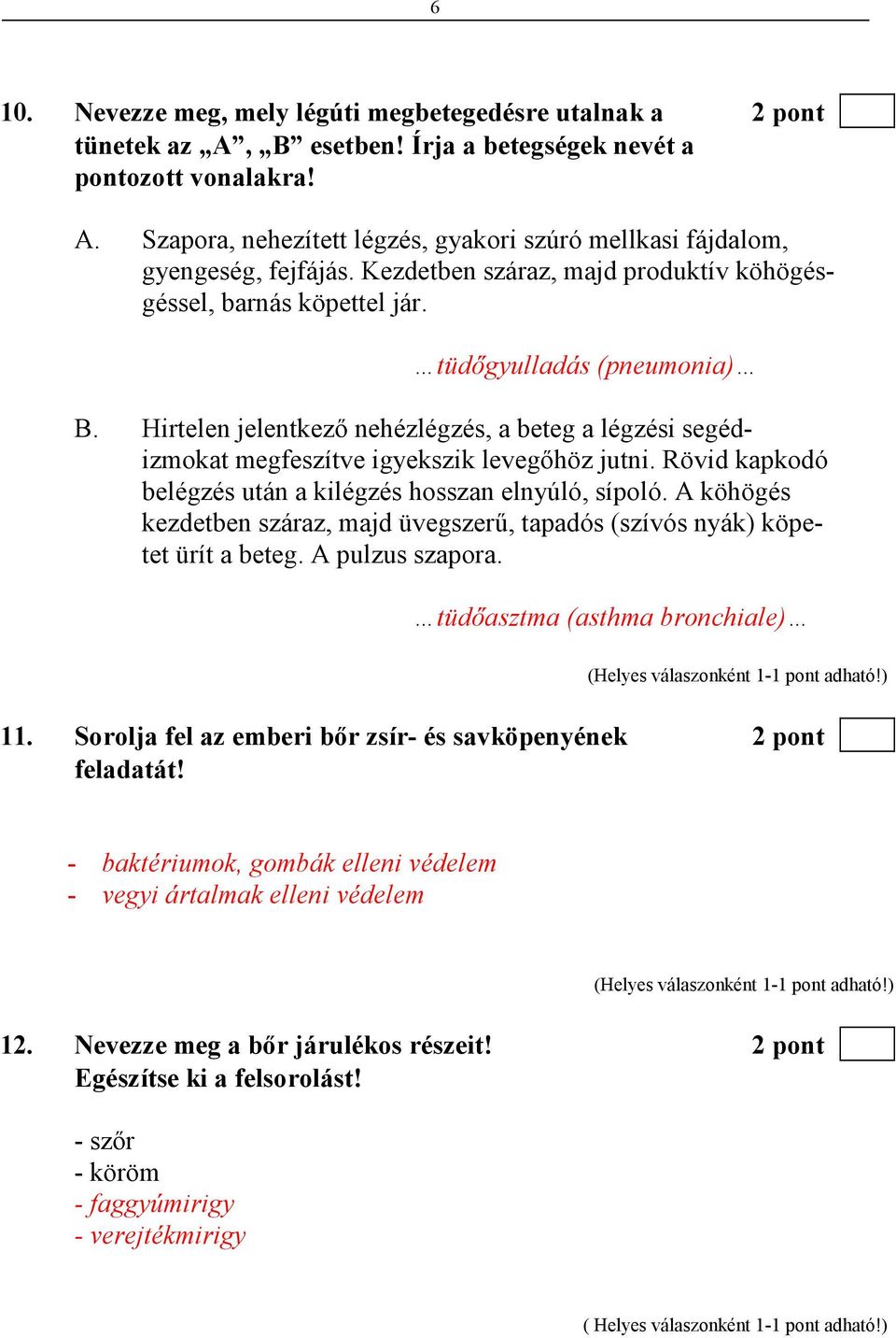 Rövid kapkodó belégzés után a kilégzés hosszan elnyúló, sípoló. A köhögés kezdetben száraz, majd üvegszerő, tapadós (szívós nyák) köpetet ürít a beteg. A pulzus szapora.