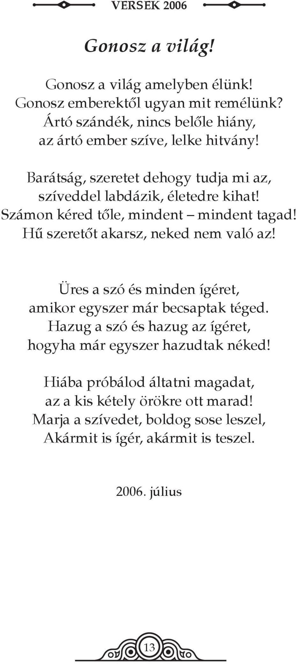 Számon kéred tőle, mindent mindent tagad! Hű szeretőt akarsz, neked nem való az! Üres a szó és minden ígéret, amikor egyszer már becsaptak téged.