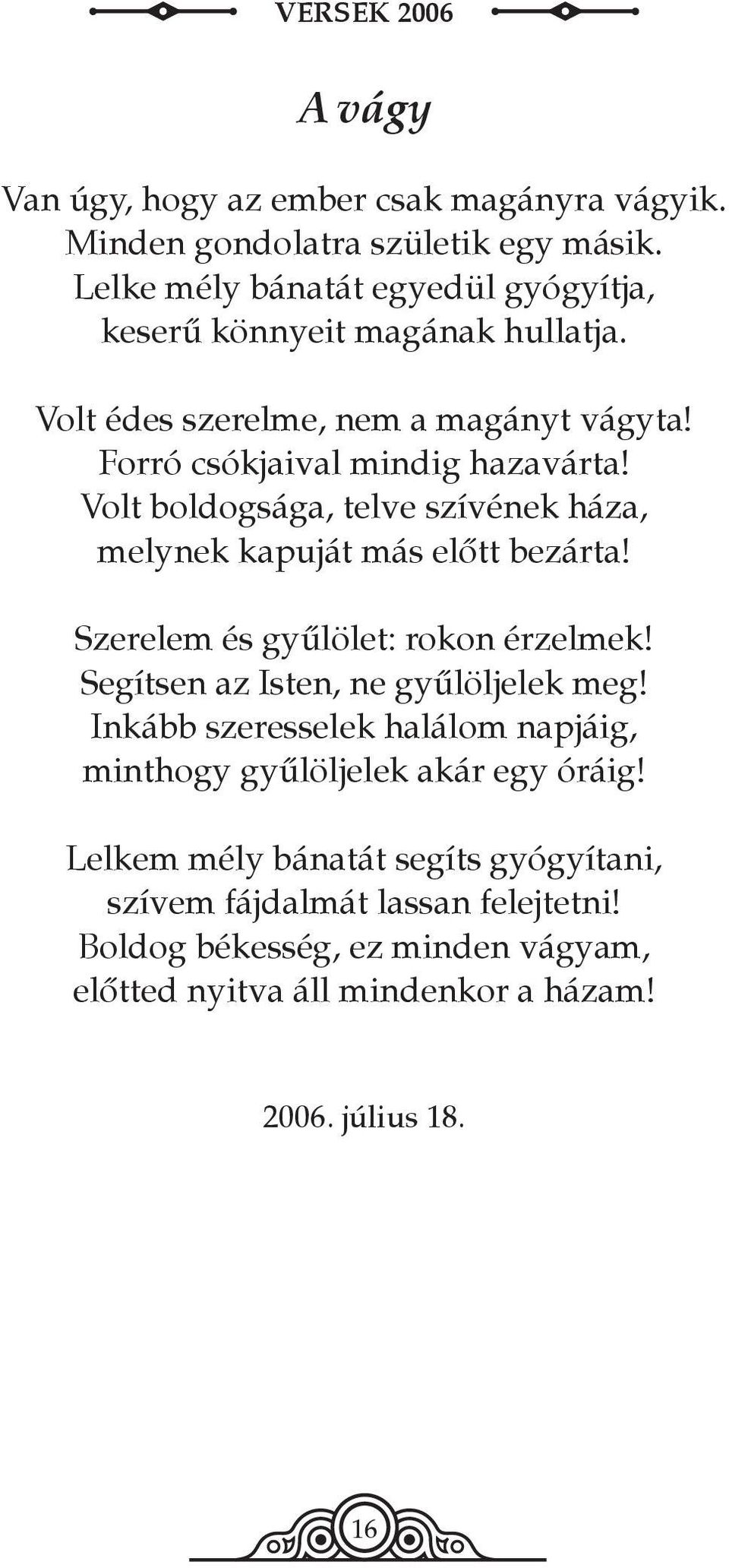 Volt boldogsága, telve szívének háza, melynek kapuját más előtt bezárta! Szerelem és gyűlölet: rokon érzelmek! Segítsen az Isten, ne gyűlöljelek meg!