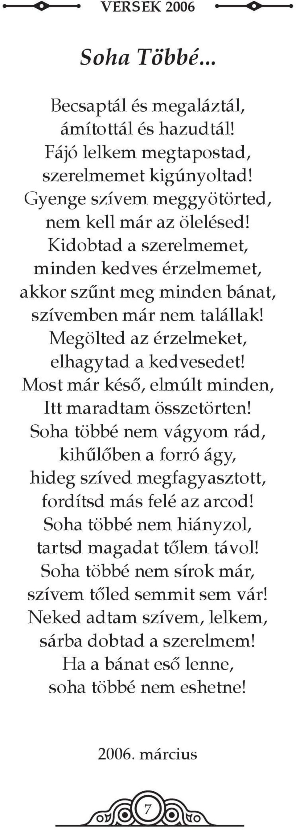 Most már késő, elmúlt minden, Itt maradtam összetörten! Soha többé nem vágyom rád, kihűlőben a forró ágy, hideg szíved megfagyasztott, fordítsd más felé az arcod!