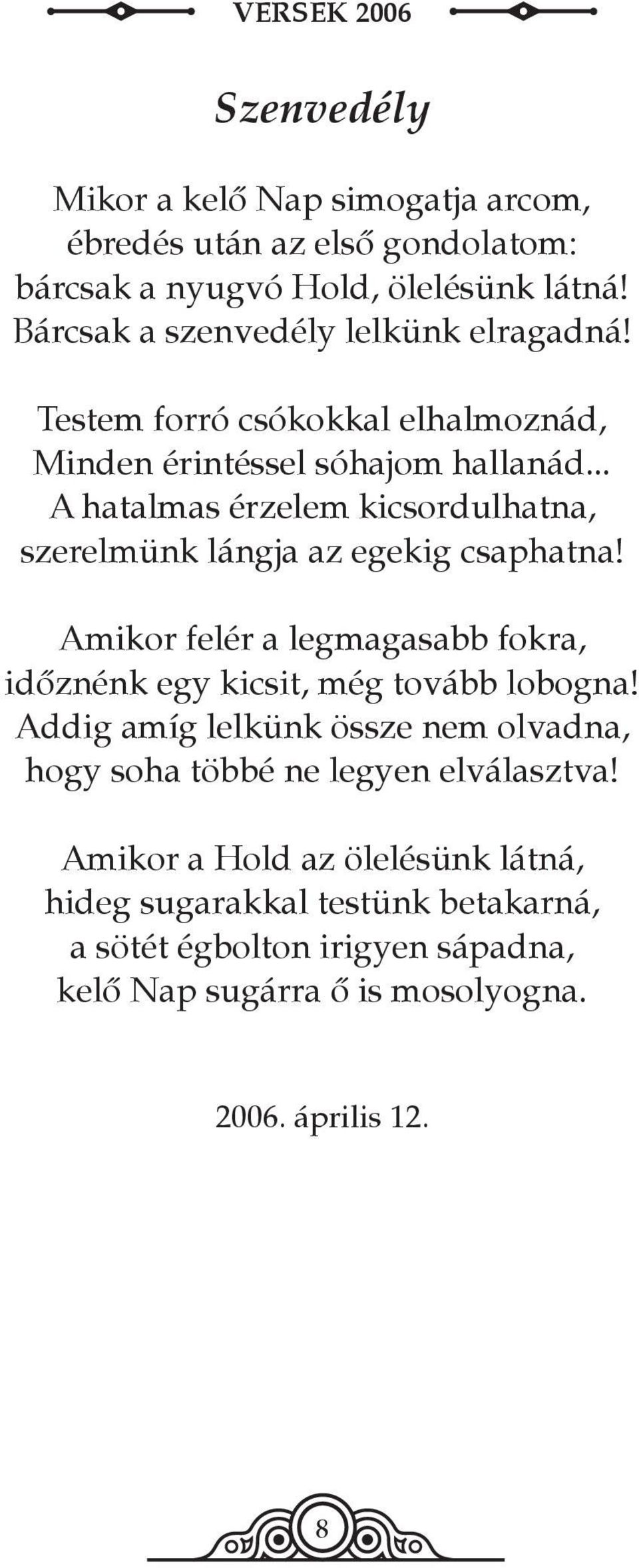 .. A hatalmas érzelem kicsordulhatna, szerelmünk lángja az egekig csaphatna! Amikor felér a legmagasabb fokra, időznénk egy kicsit, még tovább lobogna!