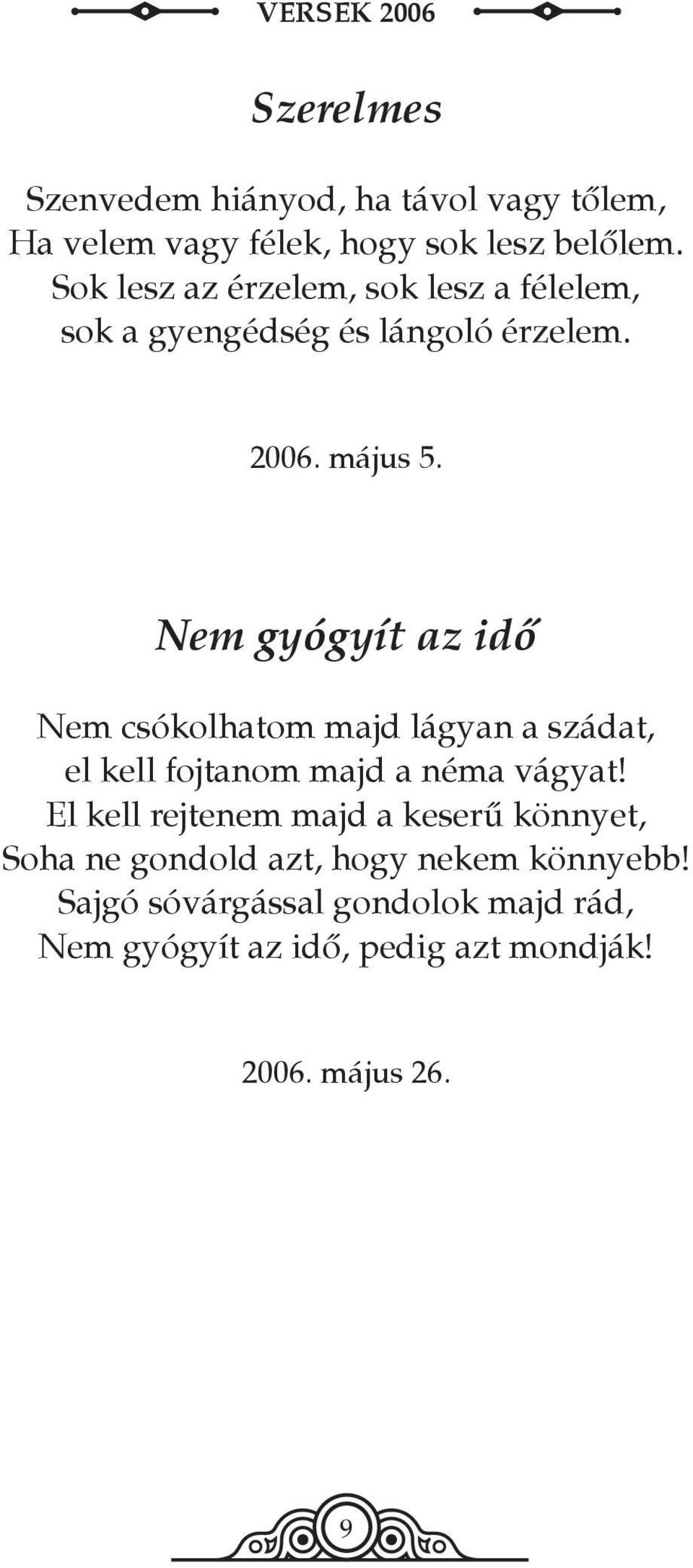 Nem gyógyít az idő Nem csókolhatom majd lágyan a szádat, el kell fojtanom majd a néma vágyat!