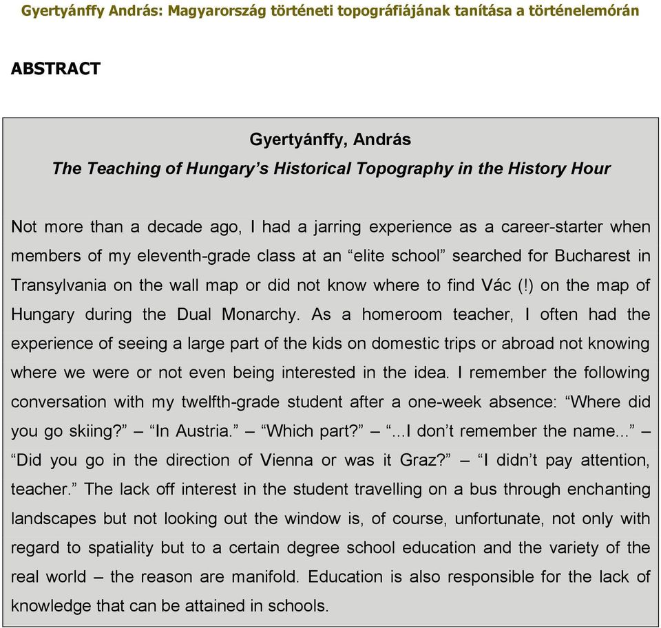 As a homeroom teacher, I often had the experience of seeing a large part of the kids on domestic trips or abroad not knowing where we were or not even being interested in the idea.