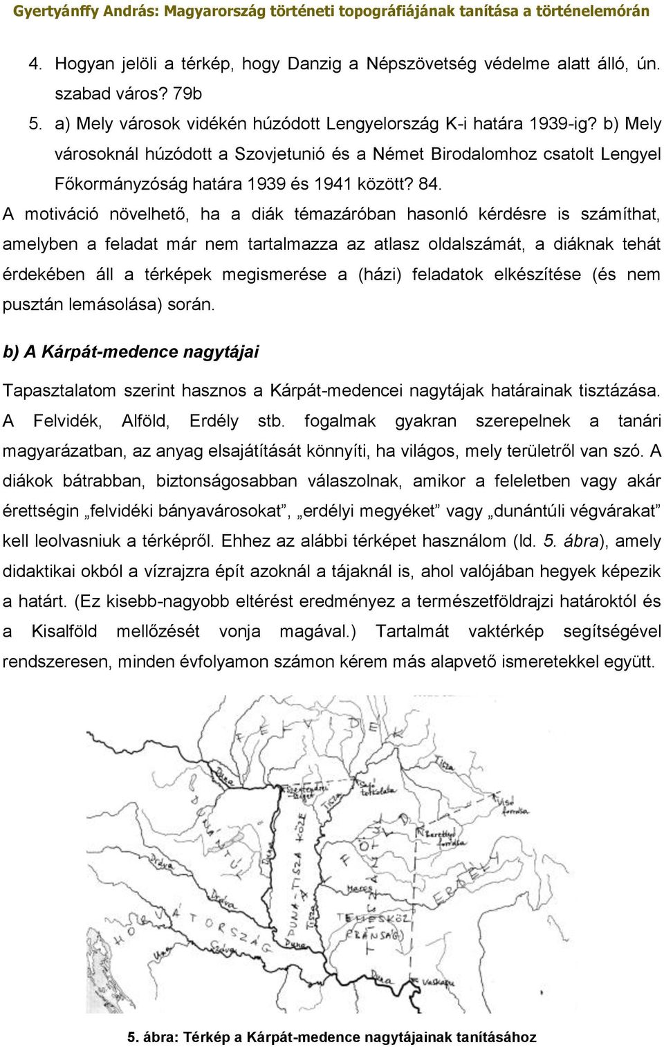 A motiváció növelhető, ha a diák témazáróban hasonló kérdésre is számíthat, amelyben a feladat már nem tartalmazza az atlasz oldalszámát, a diáknak tehát érdekében áll a térképek megismerése a (házi)