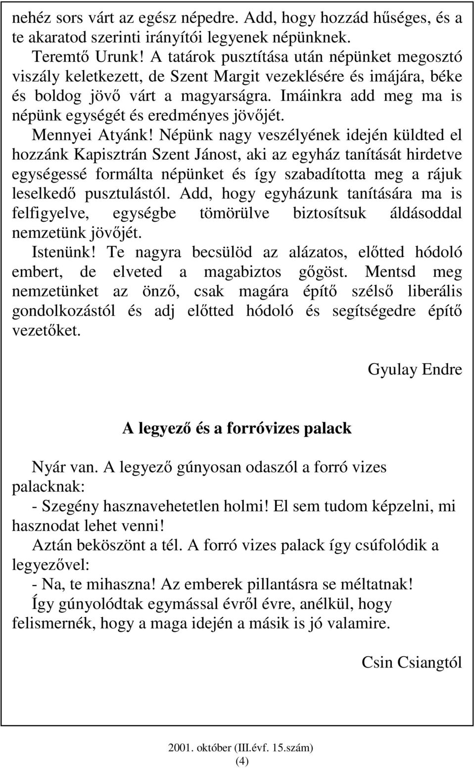 Imáinkra add meg ma is népünk egységét és eredményes jövıjét. Mennyei Atyánk!