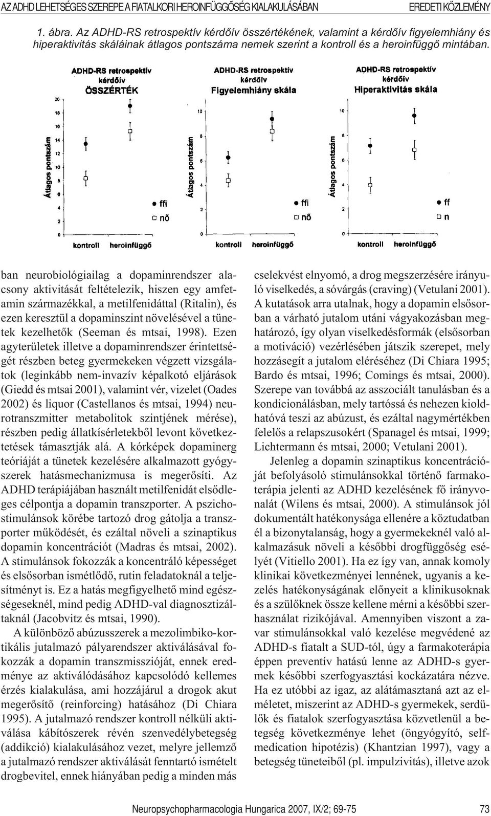 ban neurobiológiailag a dopaminrendszer alacsony aktivitását feltételezik, hiszen egy amfetamin származékkal, a metilfenidáttal (Ritalin), és ezen keresztül a dopaminszint növelésével a tünetek