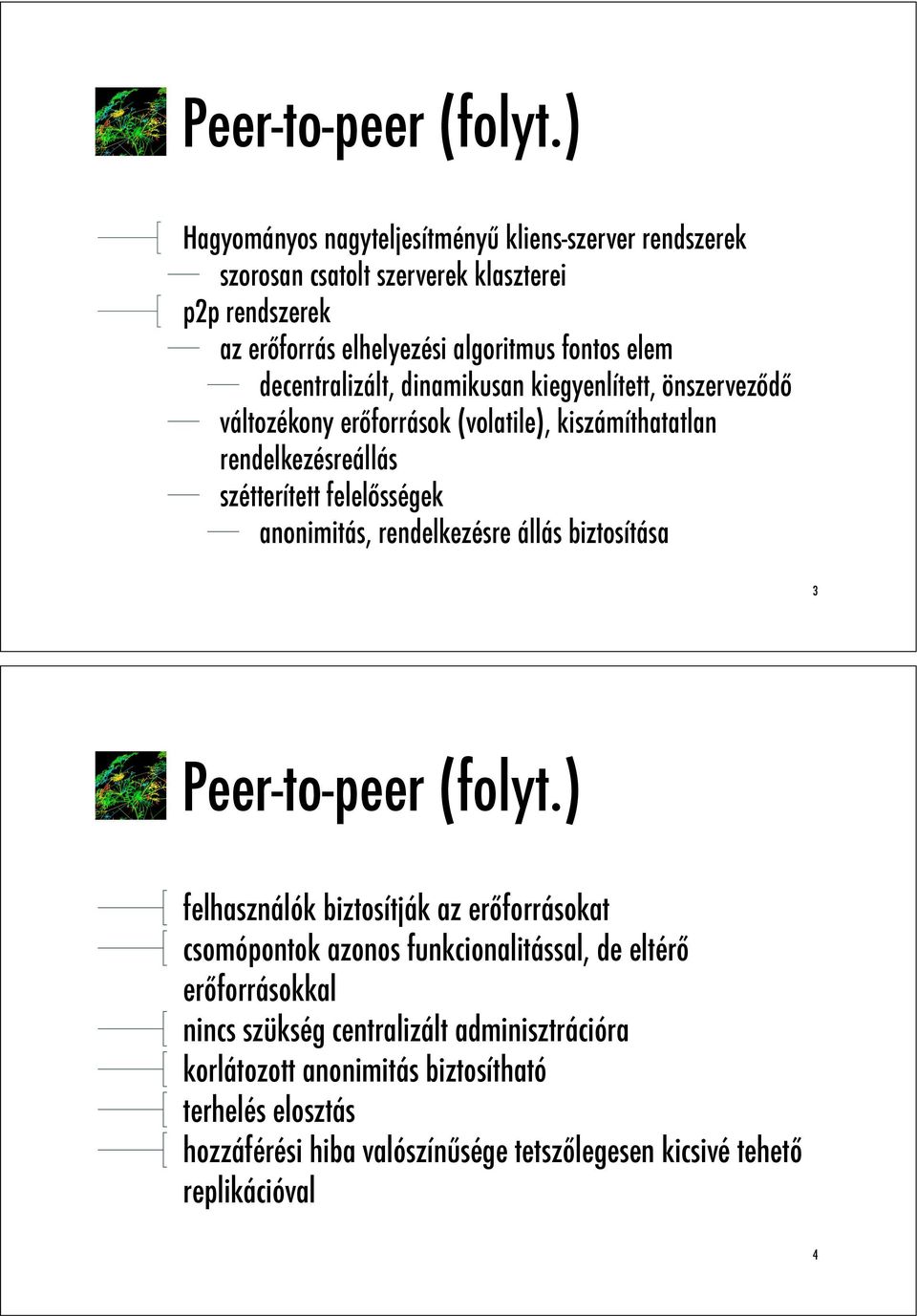 források (volatile), kiszámíthatatlan rendelkezésreállás szétterített felel!sségek anonimitás, rendelkezésre állás biztosítása 3 Peer-to-peer (folyt.