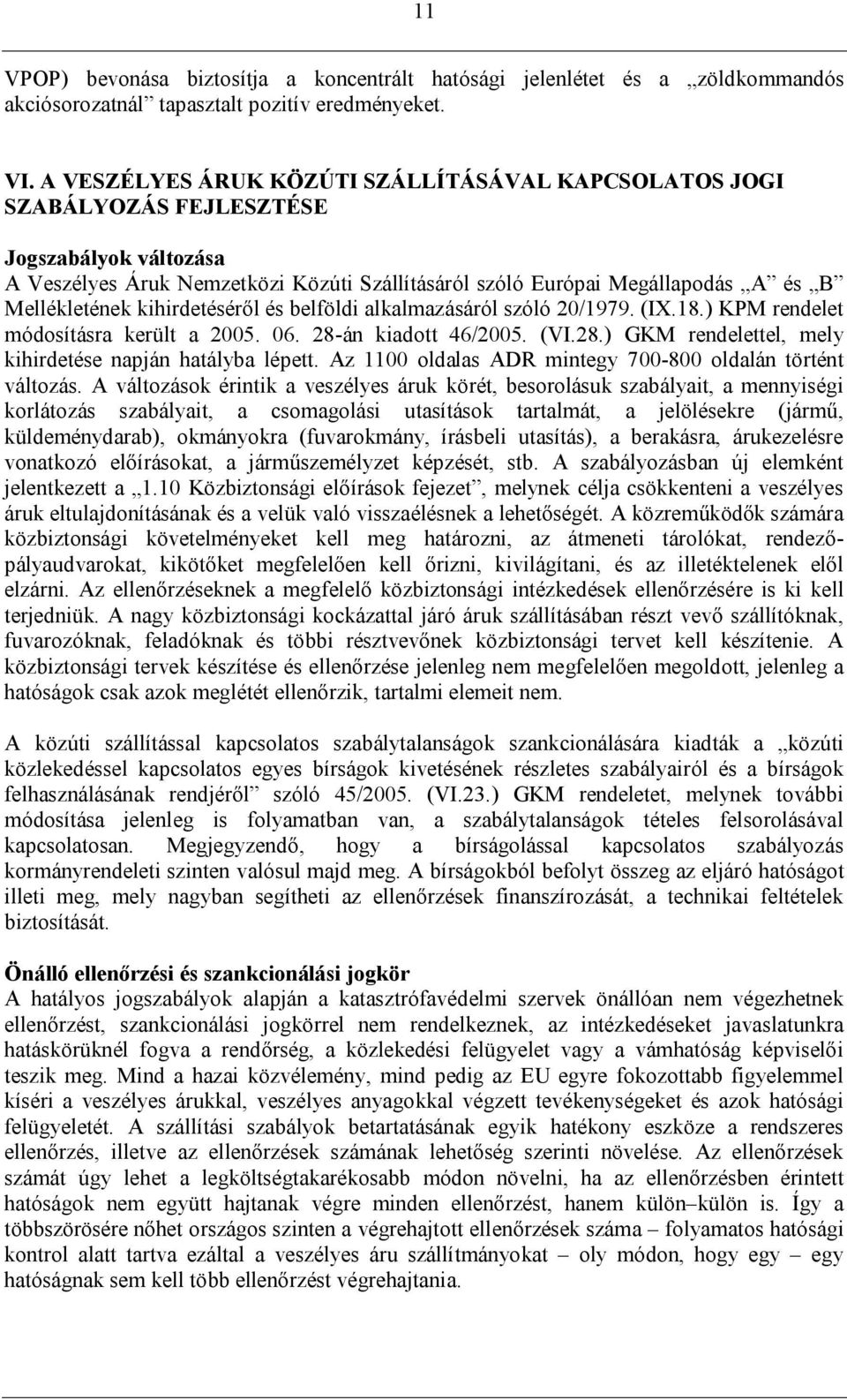 kihirdetéséről és belföldi alkalmazásáról szóló 20/1979. (IX.18.) KPM rendelet módosításra került a 2005. 06. 28-án kiadott 46/2005. (VI.28.) GKM rendelettel, mely kihirdetése napján hatályba lépett.