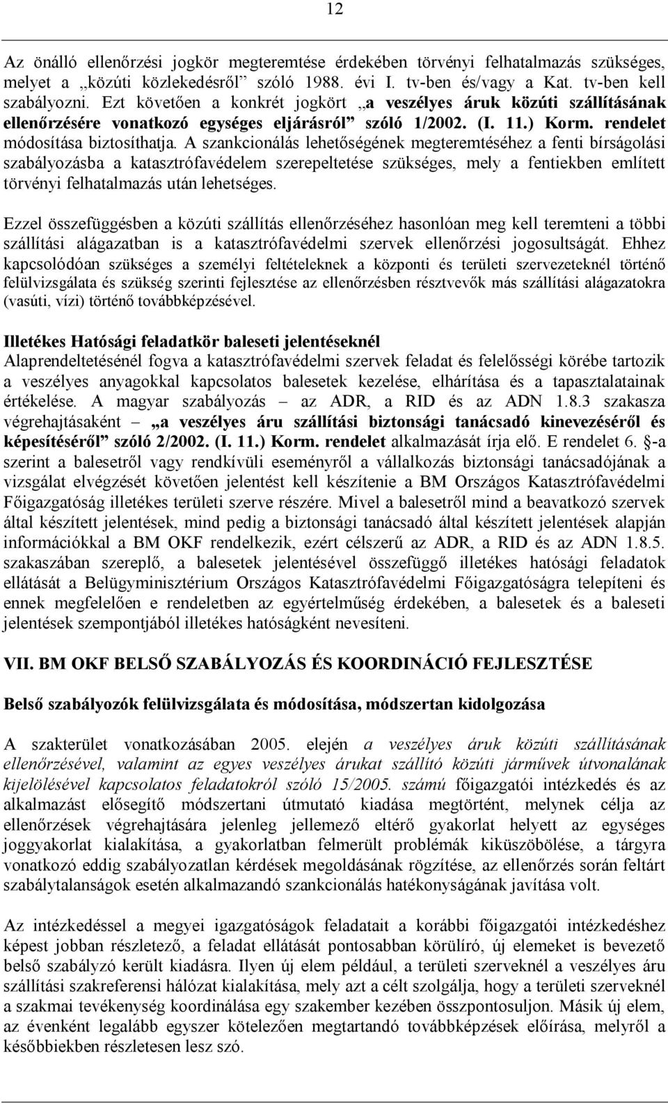 A szankcionálás lehetőségének megteremtéséhez a fenti bírságolási szabályozásba a katasztrófavédelem szerepeltetése szükséges, mely a fentiekben említett törvényi felhatalmazás után lehetséges.