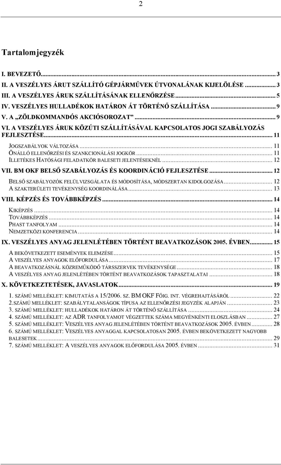 .. 11 JOGSZABÁLYOK VÁLTOZÁSA... 11 ÖNÁLLÓ ELLENŐRZÉSI ÉS SZANKCIONÁLÁSI JOGKÖR... 11 ILLETÉKES HATÓSÁGI FELADATKÖR BALESETI JELENTÉSEKNÉL... 12 VII.