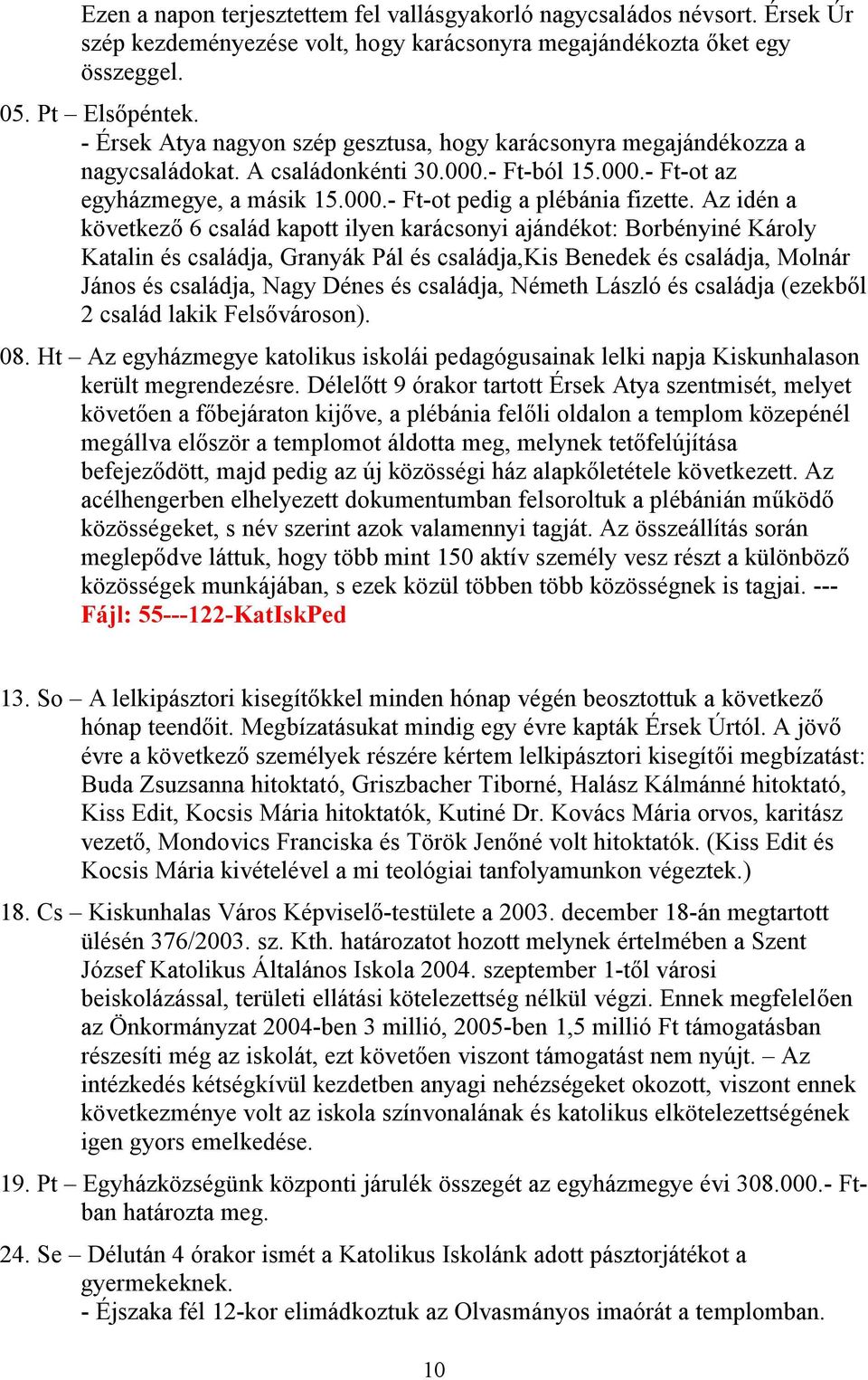 Az idén a következő 6 család kapott ilyen karácsonyi ajándékot: Borbényiné Károly Katalin és családja, Granyák Pál és családja,kis Benedek és családja, Molnár János és családja, Nagy Dénes és