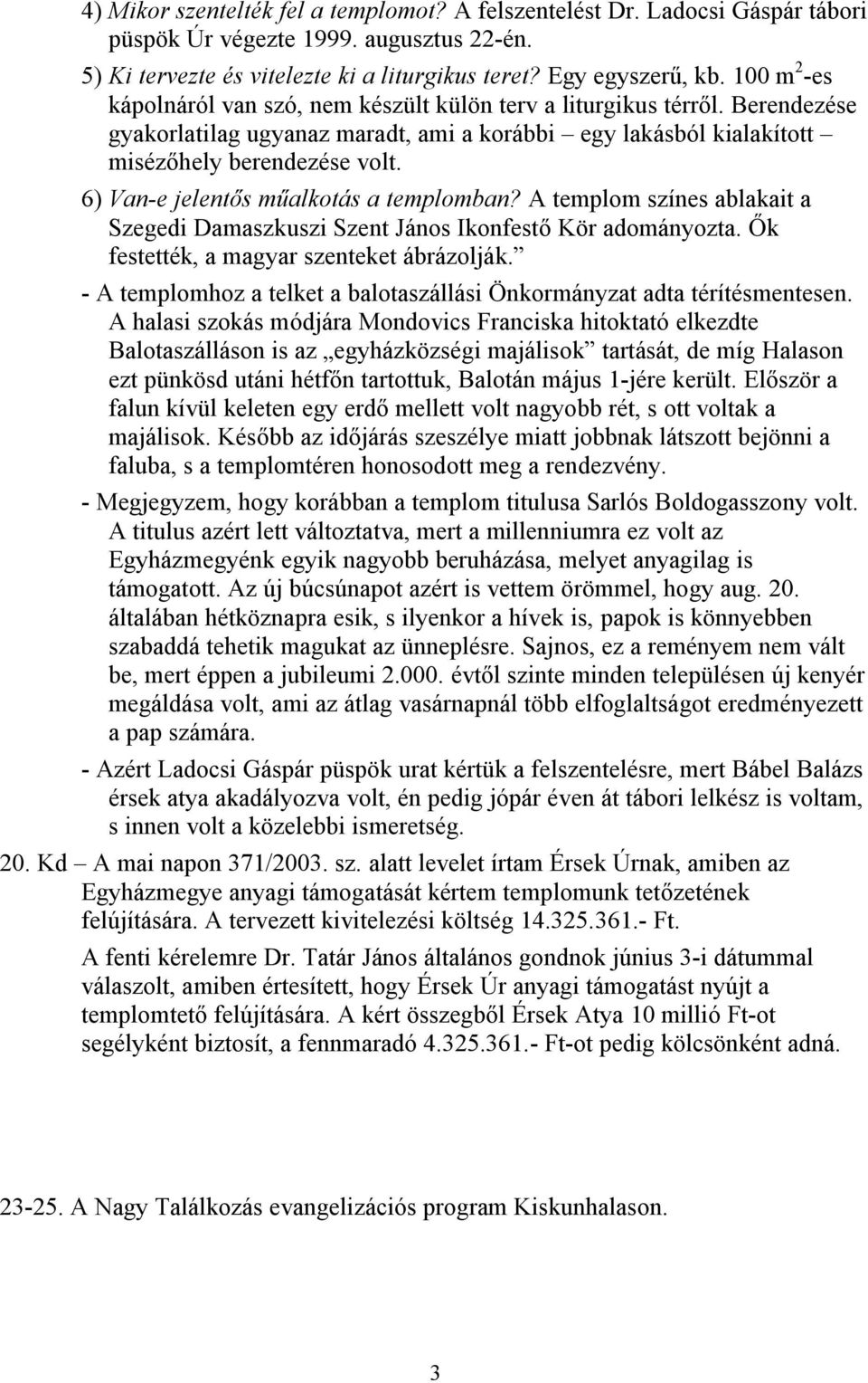 6) Van-e jelentős műalkotás a templomban? A templom színes ablakait a Szegedi Damaszkuszi Szent János Ikonfestő Kör adományozta. Ők festették, a magyar szenteket ábrázolják.