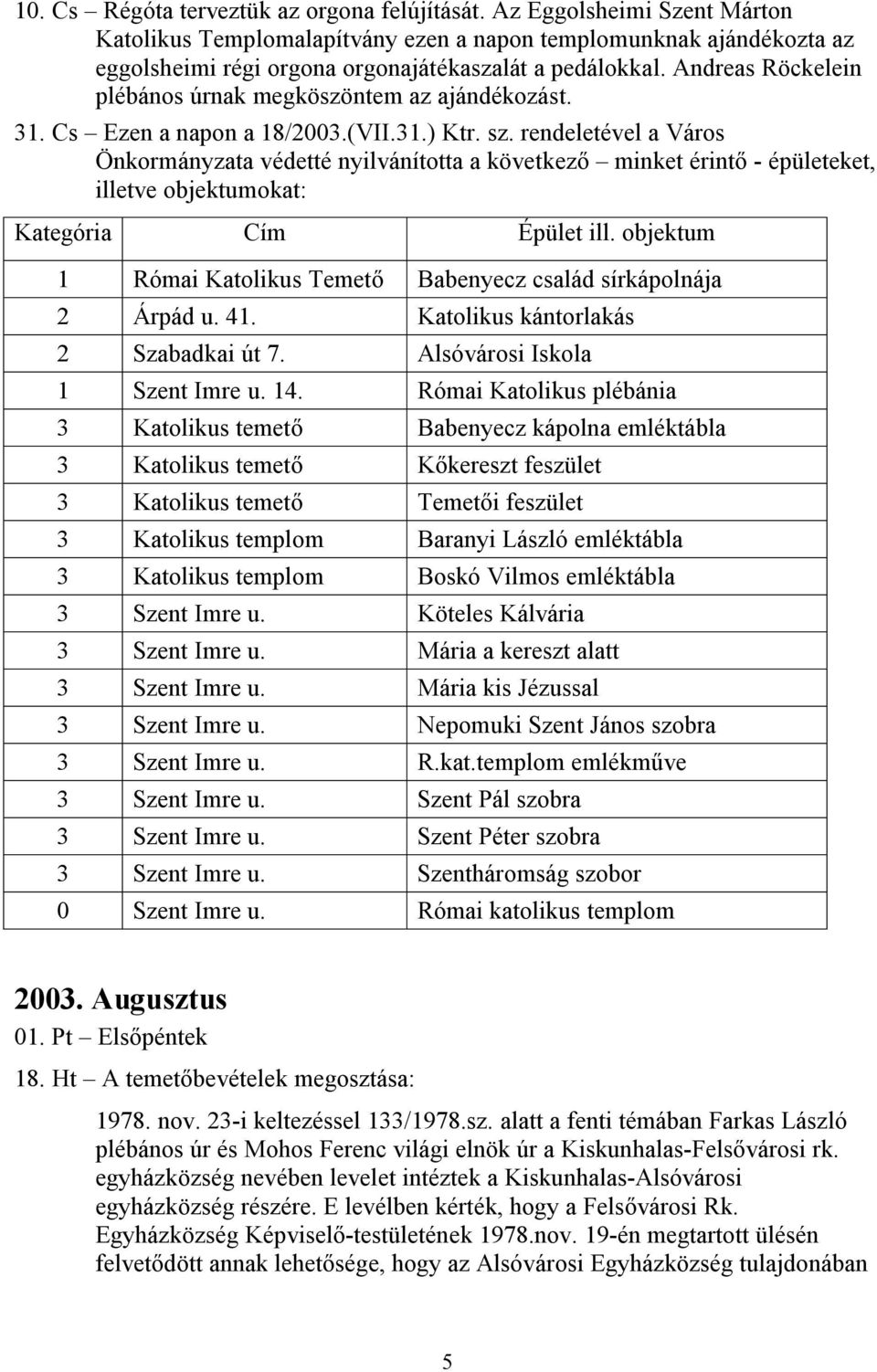 Andreas Röckelein plébános úrnak megköszöntem az ajándékozást. 31. Cs Ezen a napon a 18/2003.(VII.31.) Ktr. sz.